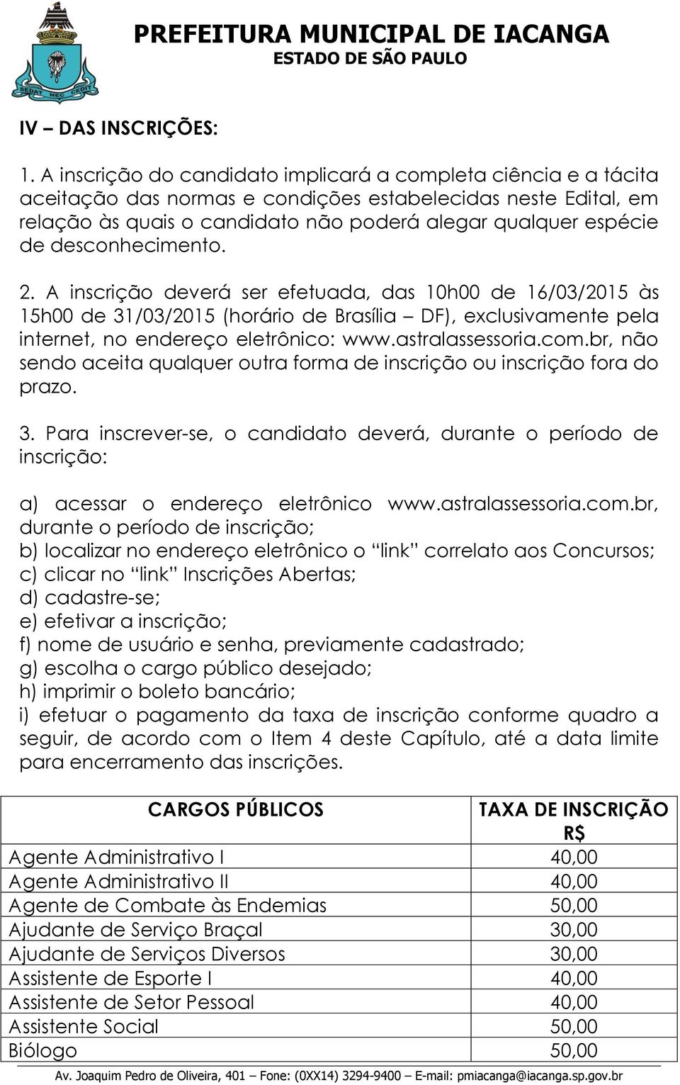 desconhecimento. 2. A inscrição deverá ser efetuada, das h00 de 16/03/15 às 15h00 de 31/03/15 (horário de Brasília DF), exclusivamente pela internet, no endereço eletrônico: www.astralassessoria.com.