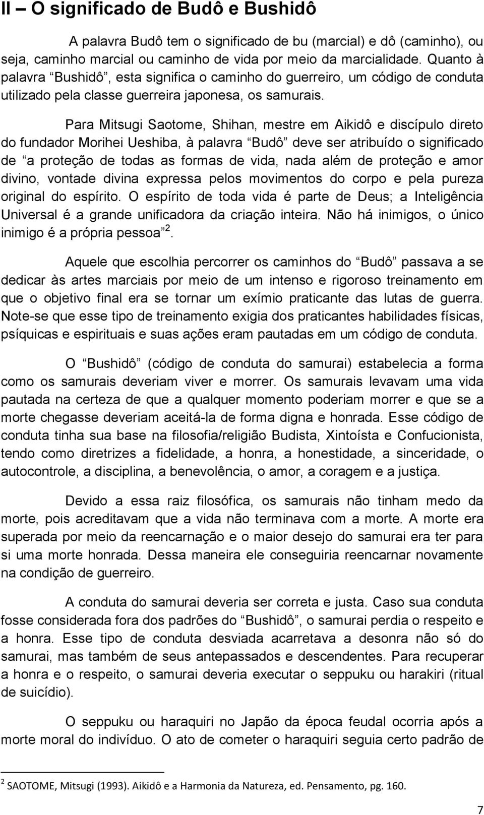 Para Mitsugi Saotome, Shihan, mestre em Aikidô e discípulo direto do fundador Morihei Ueshiba, à palavra Budô deve ser atribuído o significado de a proteção de todas as formas de vida, nada além de