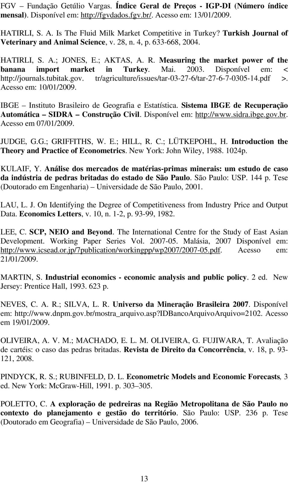 Disponível em: < hp://journals.ubiak.gov. r/agriculure/issues/ar-03-27-6/ar-27-6-7-0305-14.pdf >. Acesso em: 10/01/2009. IBGE Insiuo Brasileiro de Geografia e Esaísica.