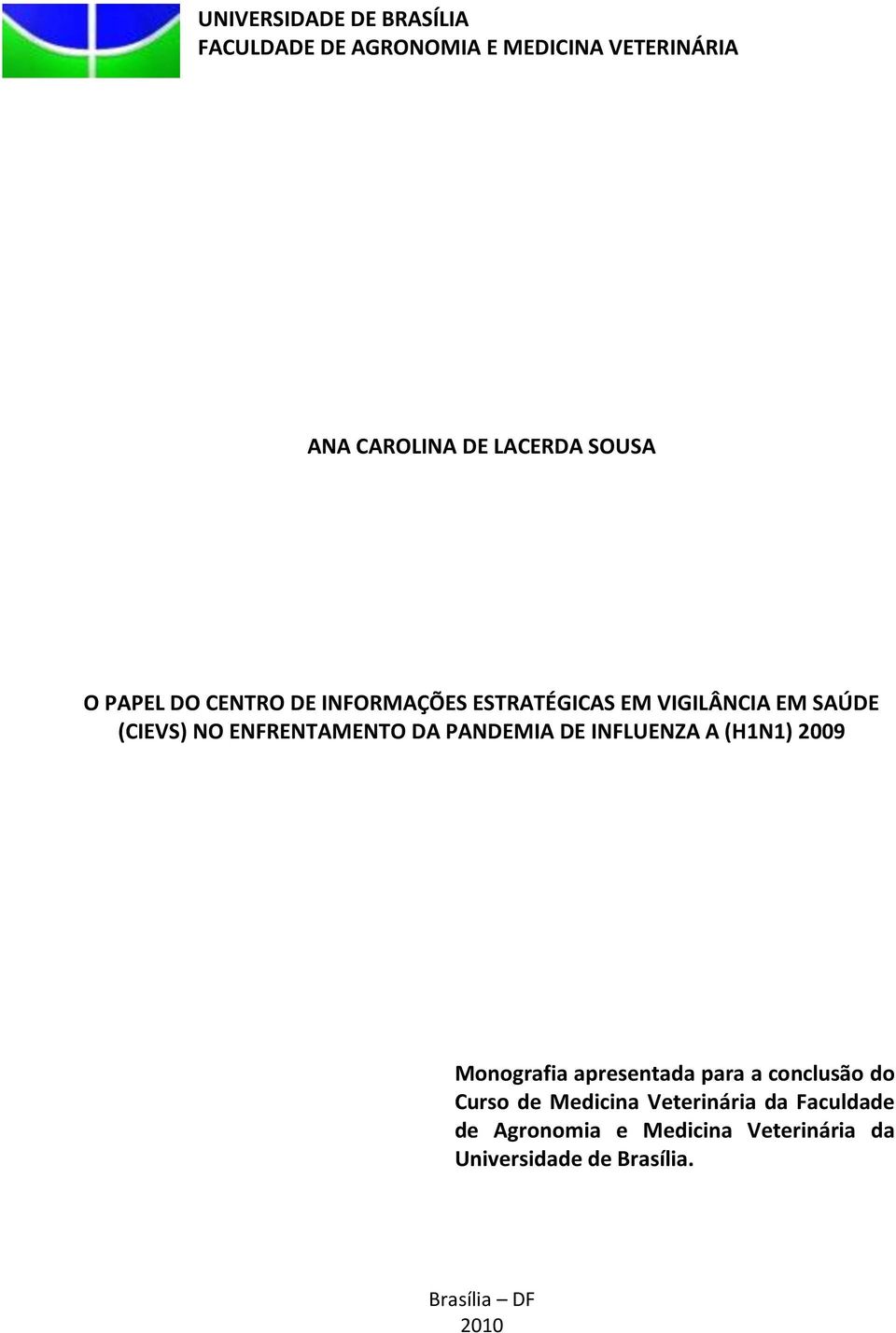 DA PANDEMIA DE INFLUENZA A (H1N1) 2009 Monografia apresentada para a conclusão do Curso de Medicina