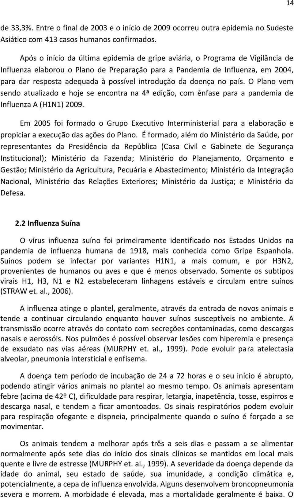 introdução da doença no país. O Plano vem sendo atualizado e hoje se encontra na 4ª edição, com ênfase para a pandemia de Influenza A (H1N1) 2009.