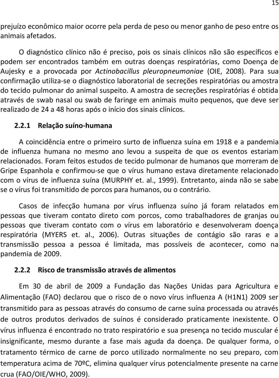 Actinobacillus pleuropneumoniae (OIE, 2008). Para sua confirmação utiliza-se o diagnóstico laboratorial de secreções respiratórias ou amostra do tecido pulmonar do animal suspeito.