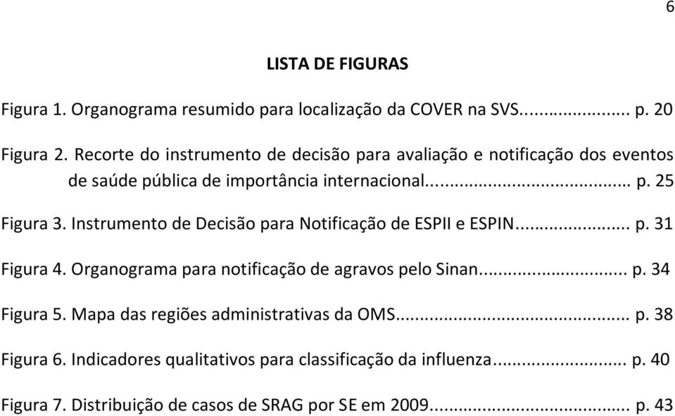 Instrumento de Decisão para Notificação de ESPII e ESPIN... p. 31 Figura 4. Organograma para notificação de agravos pelo Sinan... p. 34 Figura 5.