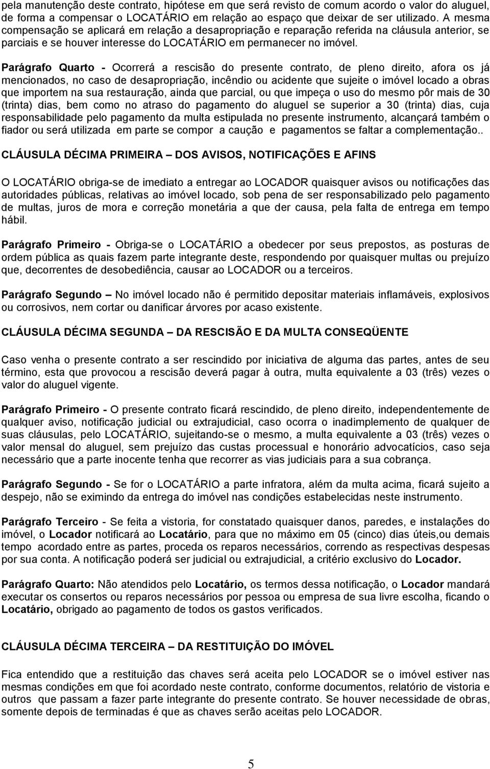 Parágrafo Quarto - Ocorrerá a rescisão do presente contrato, de pleno direito, afora os já mencionados, no caso de desapropriação, incêndio ou acidente que sujeite o imóvel locado a obras que