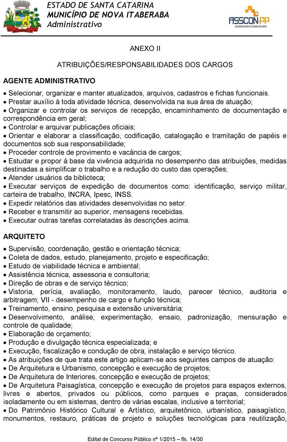 arquivar publicações oficiais; Orientar e elaborar a classificação, codificação, catalogação e tramitação de papéis e documentos sob sua responsabilidade; Proceder controle de provimento e vacância