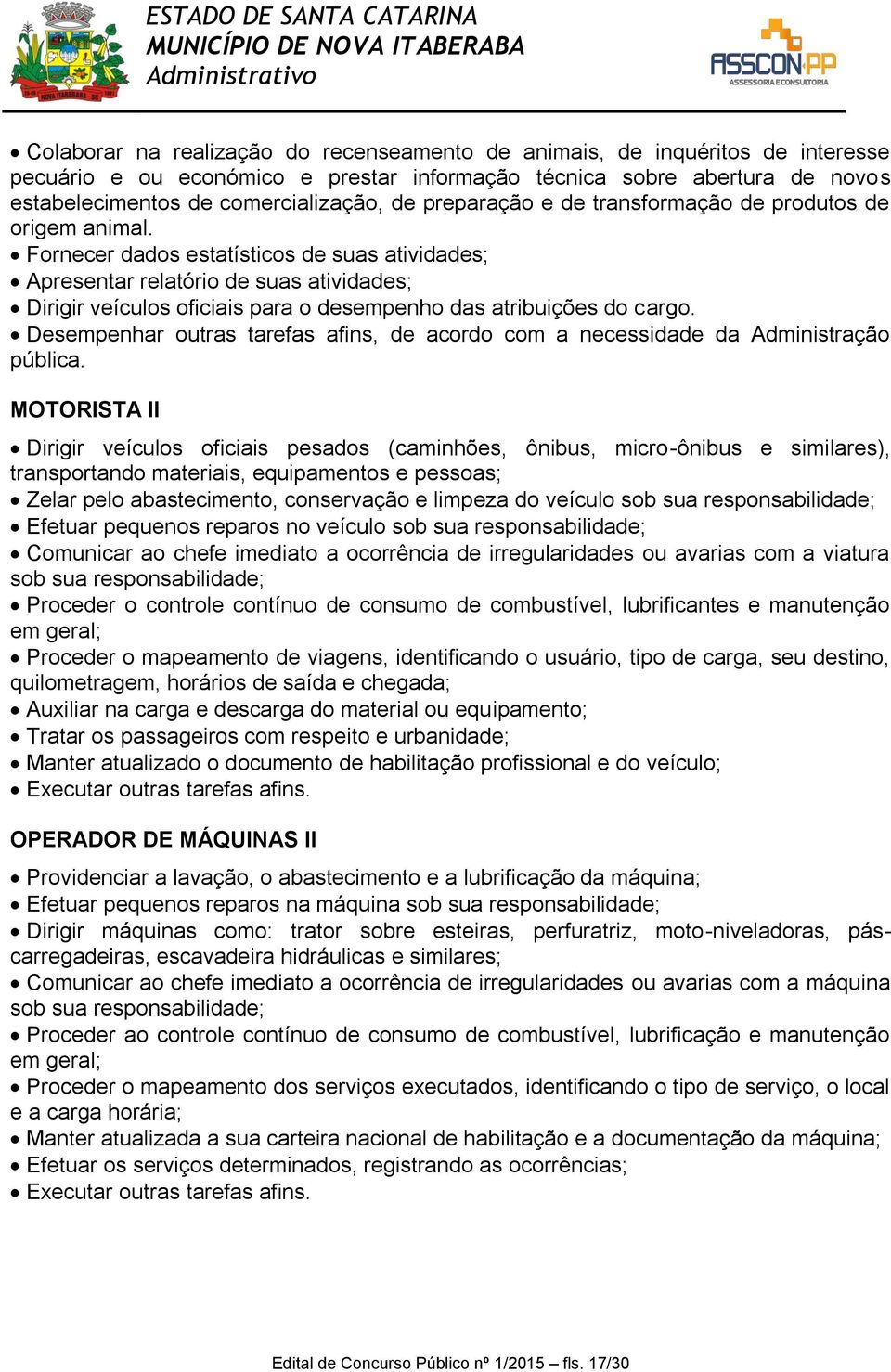 Fornecer dados estatísticos de suas atividades; Apresentar relatório de suas atividades; Dirigir veículos oficiais para o desempenho das atribuições do cargo.