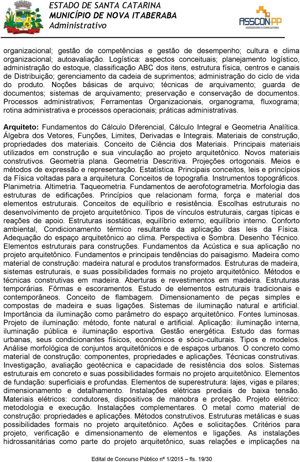 suprimentos; administração do ciclo de vida do produto. Noções básicas de arquivo; técnicas de arquivamento; guarda de documentos; sistemas de arquivamento; preservação e conservação de documentos.