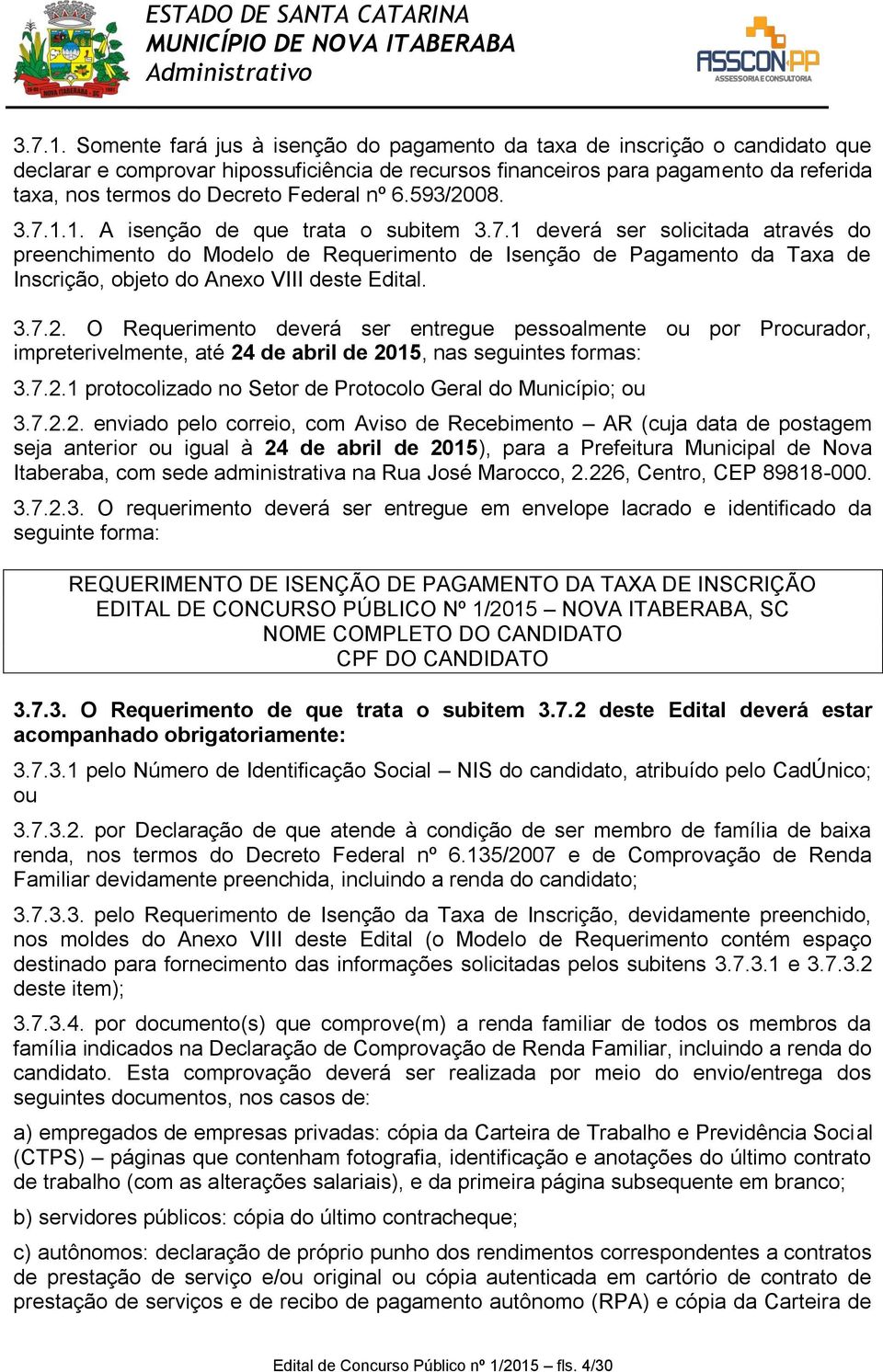 Federal nº 6.593/2008. 1. A isenção de que trata o subitem 3.7.