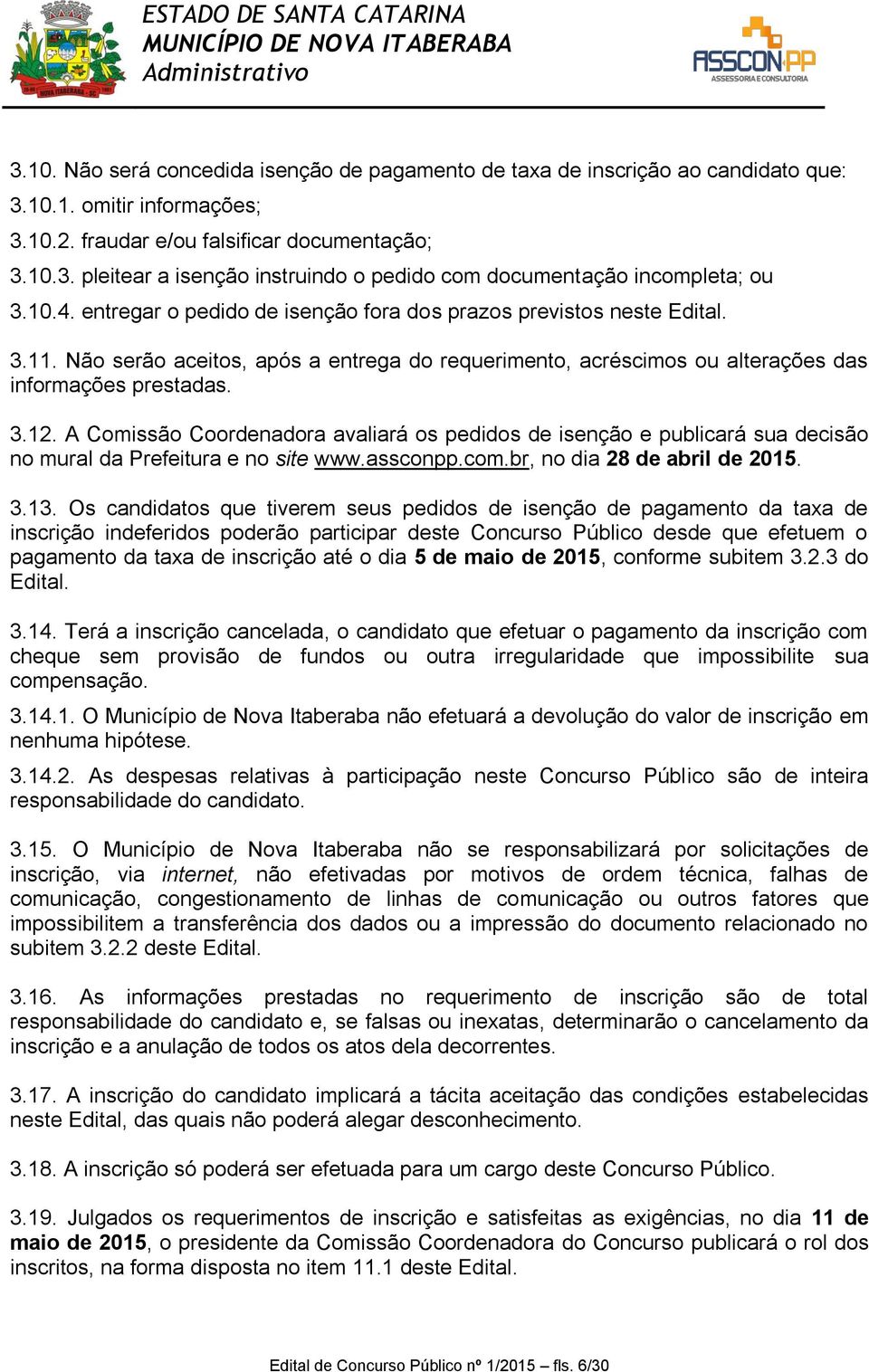 A Comissão Coordenadora avaliará os pedidos de isenção e publicará sua decisão no mural da Prefeitura e no site www.assconpp.com.br, no dia 28 de abril de 2015. 3.13.