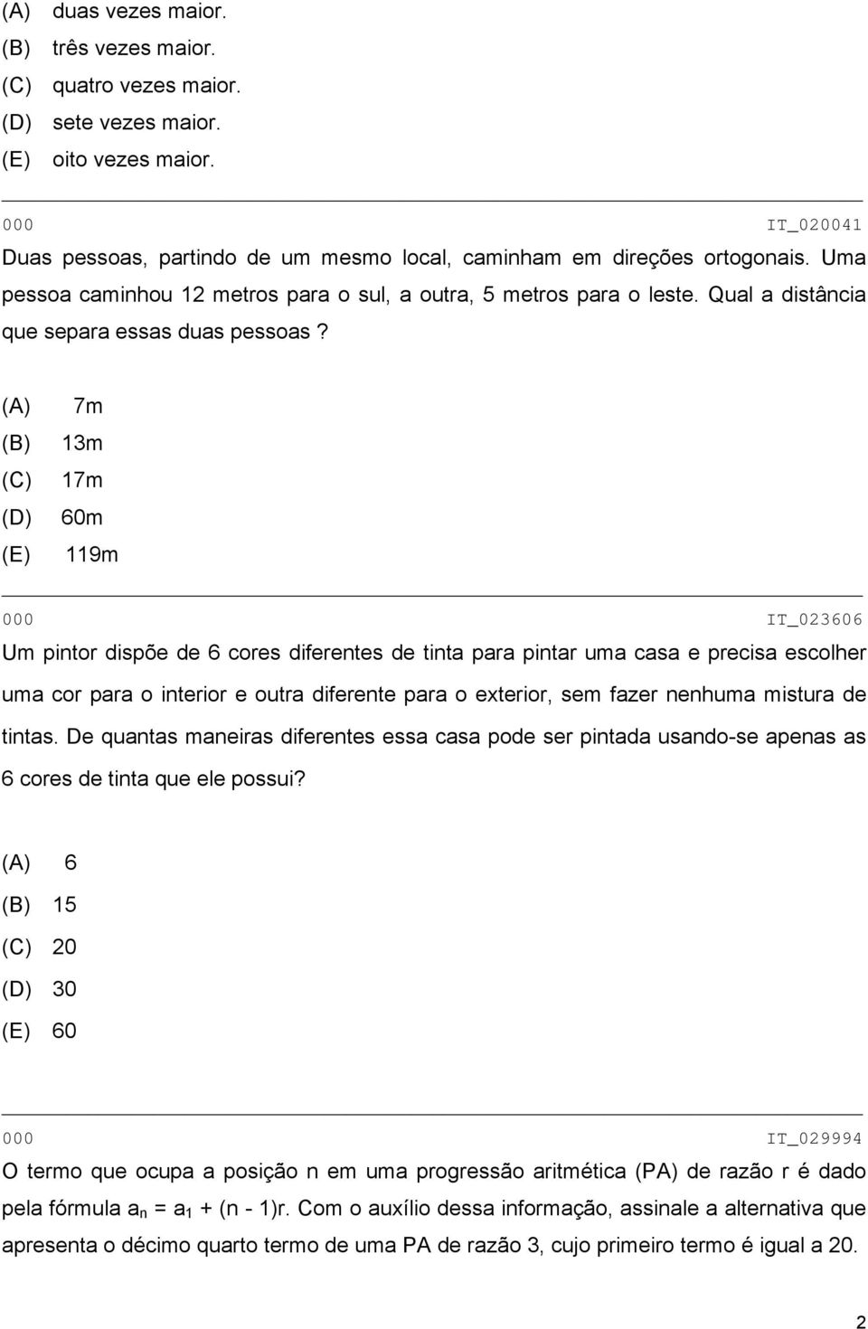 (A) 7m (B) m (C) 7m 60m (E) 9m 000 IT_0606 Um pintor dispõe de 6 cores diferentes de tinta para pintar uma casa e precisa escolher uma cor para o interior e outra diferente para o exterior, sem fazer