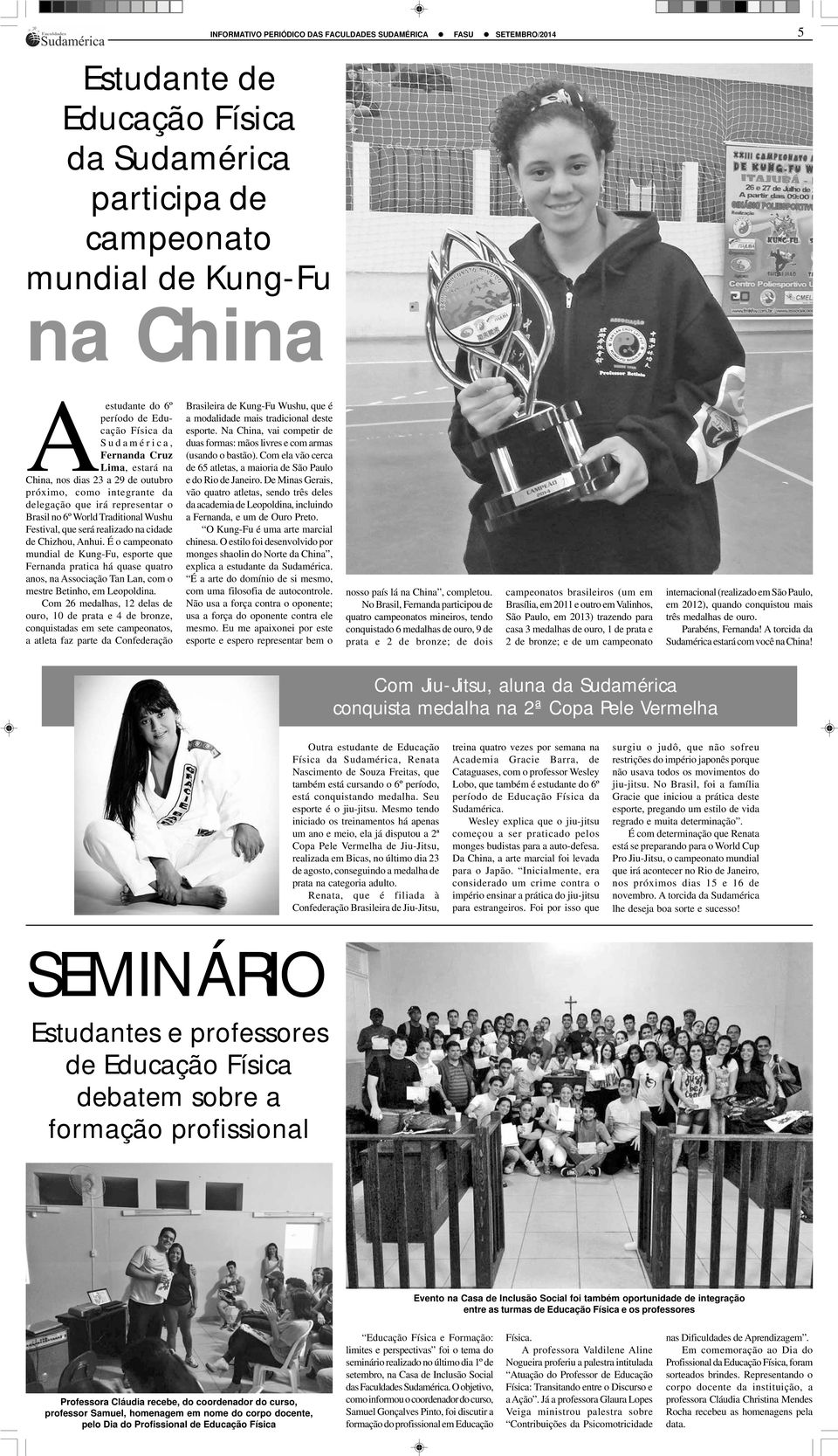 É o campeonato mundial de Kung-Fu, esporte que Fernanda pratica há quase quatro anos, na Associação Tan Lan, com o mestre Betinho, em Leopoldina.