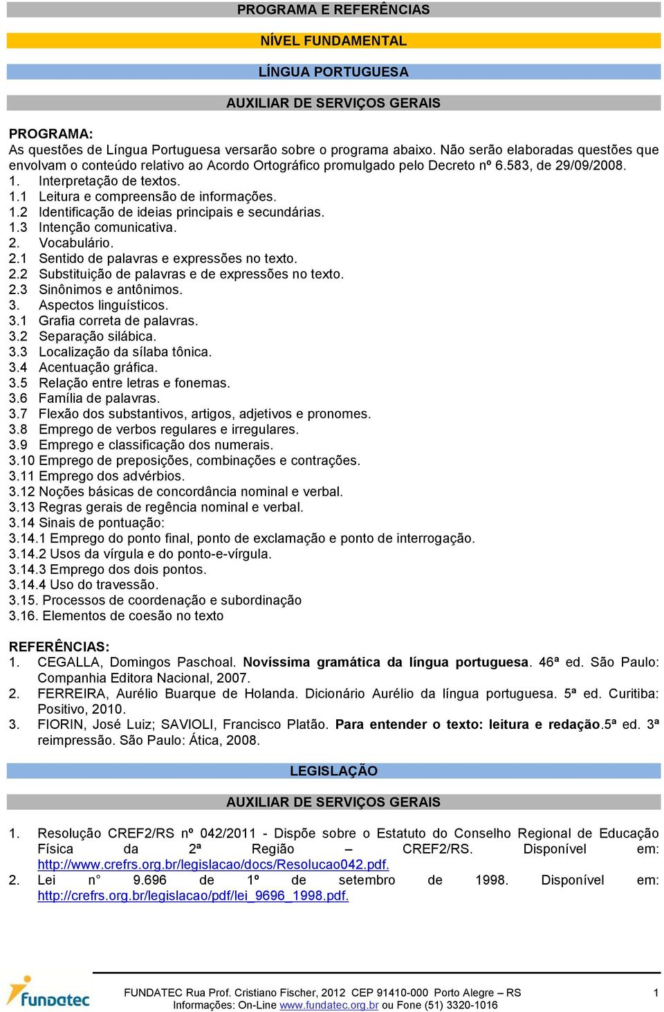 1.2 Identificação de ideias principais e secundárias. 1.3 Intenção comunicativa. 2. Vocabulário. 2.1 Sentido de palavras e expressões no texto. 2.2 Substituição de palavras e de expressões no texto.