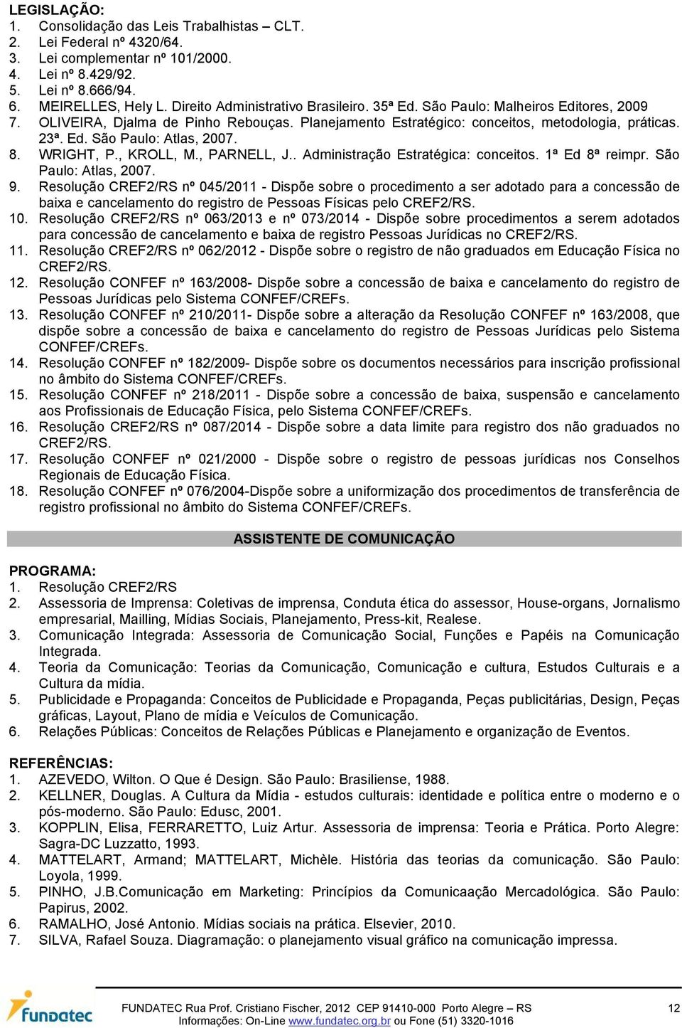 8. WRIGHT, P., KROLL, M., PARNELL, J.. Administração Estratégica: conceitos. 1ª Ed 8ª reimpr. São Paulo: Atlas, 2007. 9.