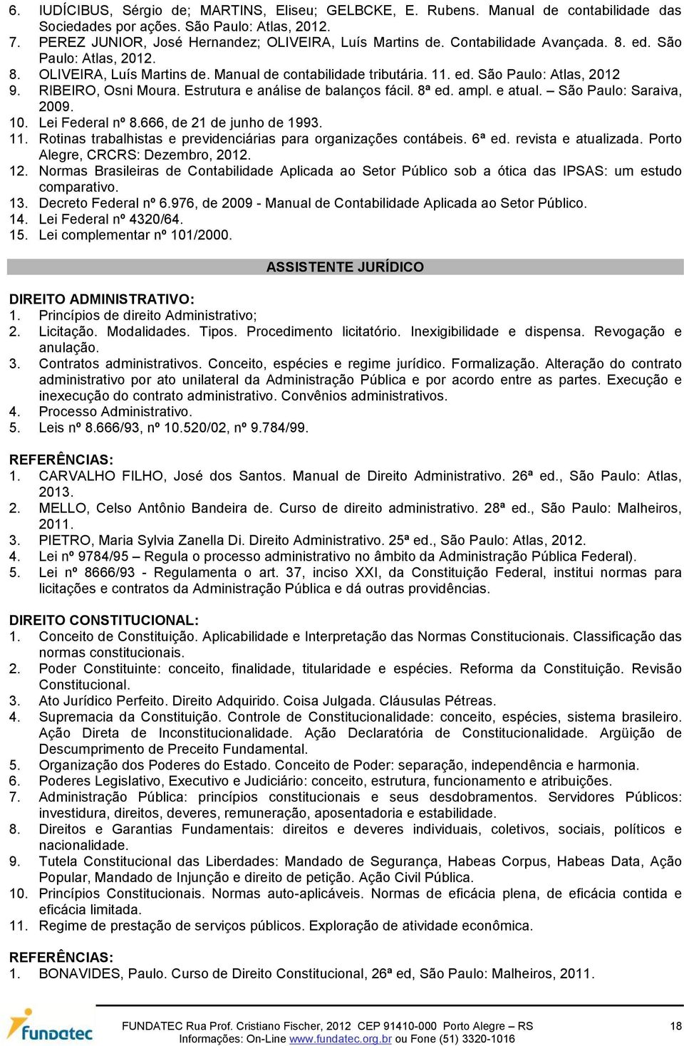 Estrutura e análise de balanços fácil. 8ª ed. ampl. e atual. São Paulo: Saraiva, 2009. 10. Lei Federal nº 8.666, de 21 de junho de 1993. 11.