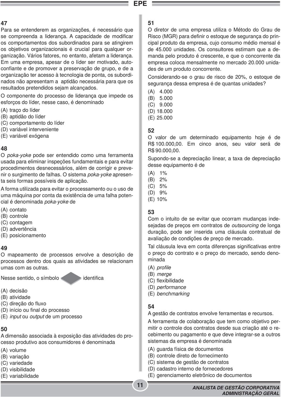 Em uma empresa, apesar de o líder ser motivado, autoconfiante e de promover a preservação de grupo, e de a organização ter acesso à tecnologia de ponta, os subordinados não apresentam a aptidão