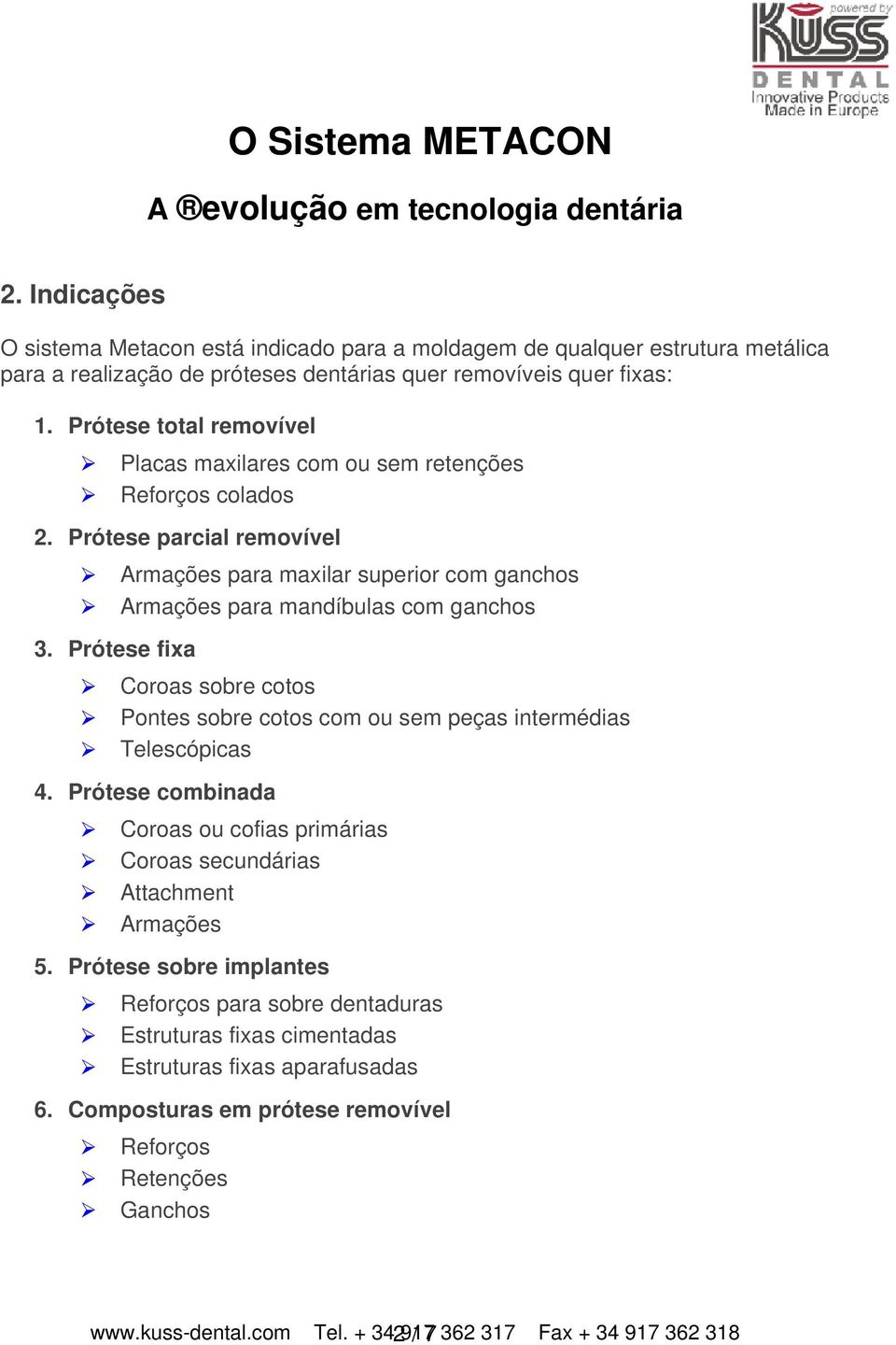 Prótese fixa Armações para maxilar superior com ganchos Armações para mandíbulas com ganchos Coroas sobre cotos Pontes sobre cotos com ou sem peças intermédias Telescópicas 4.