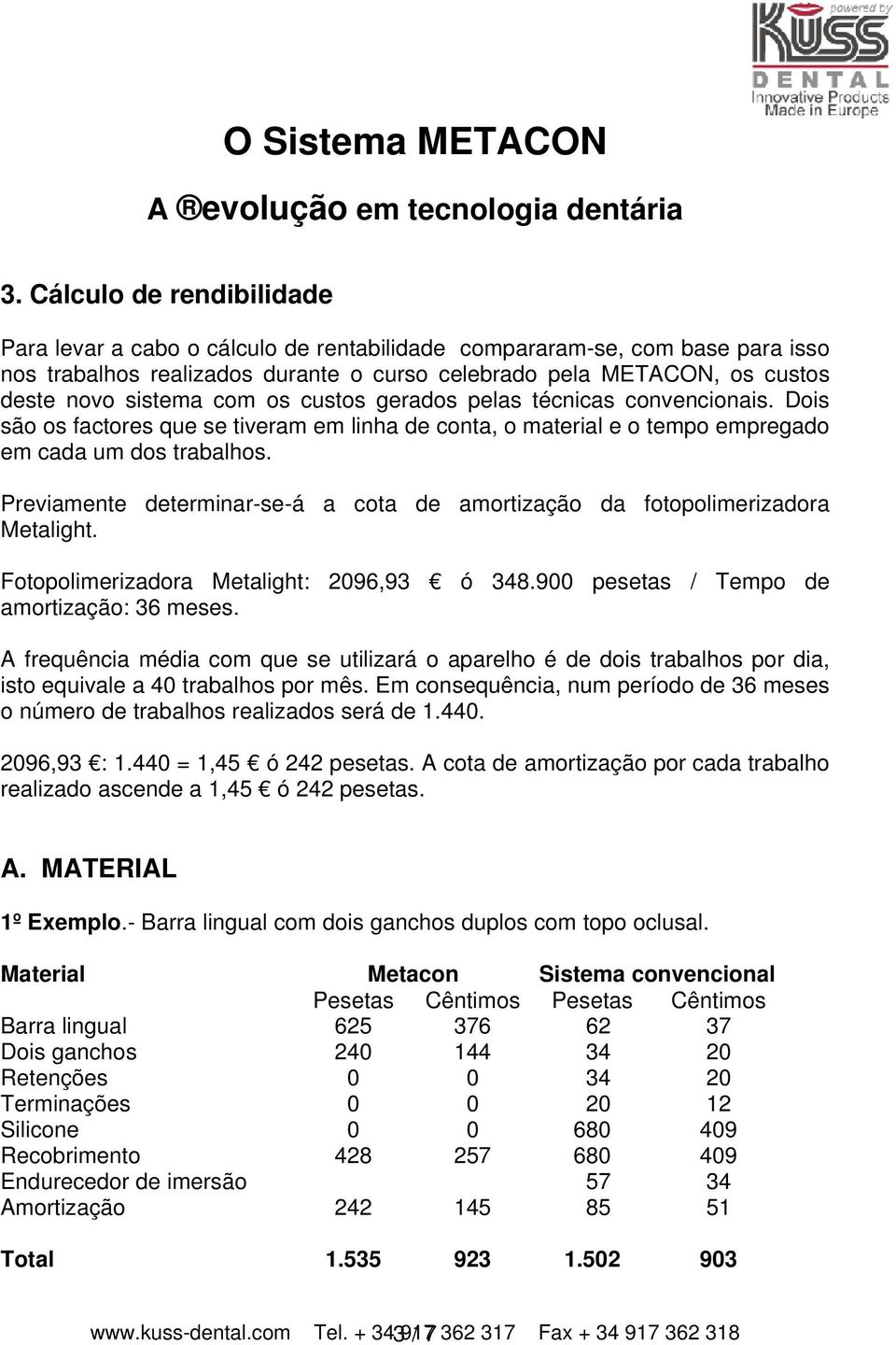 Previamente determinar-se-á a cota de amortização da fotopolimerizadora Metalight. Fotopolimerizadora Metalight: 2096,93 ó 348.900 pesetas / Tempo de amortização: 36 meses.