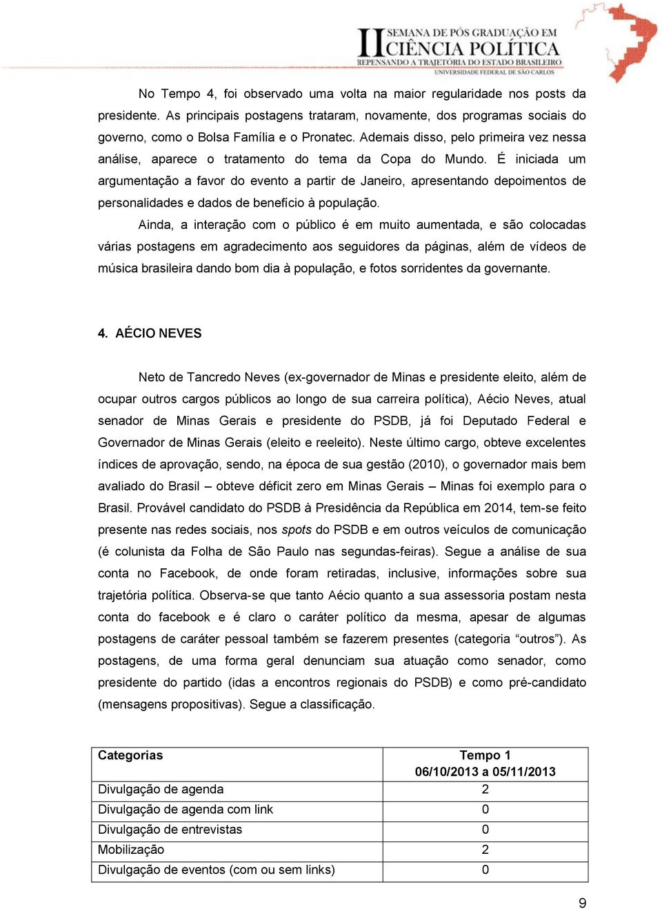 É iniciada um argumentação a favor do evento a partir de Janeiro, apresentando depoimentos de personalidades e dados de benefício à população.