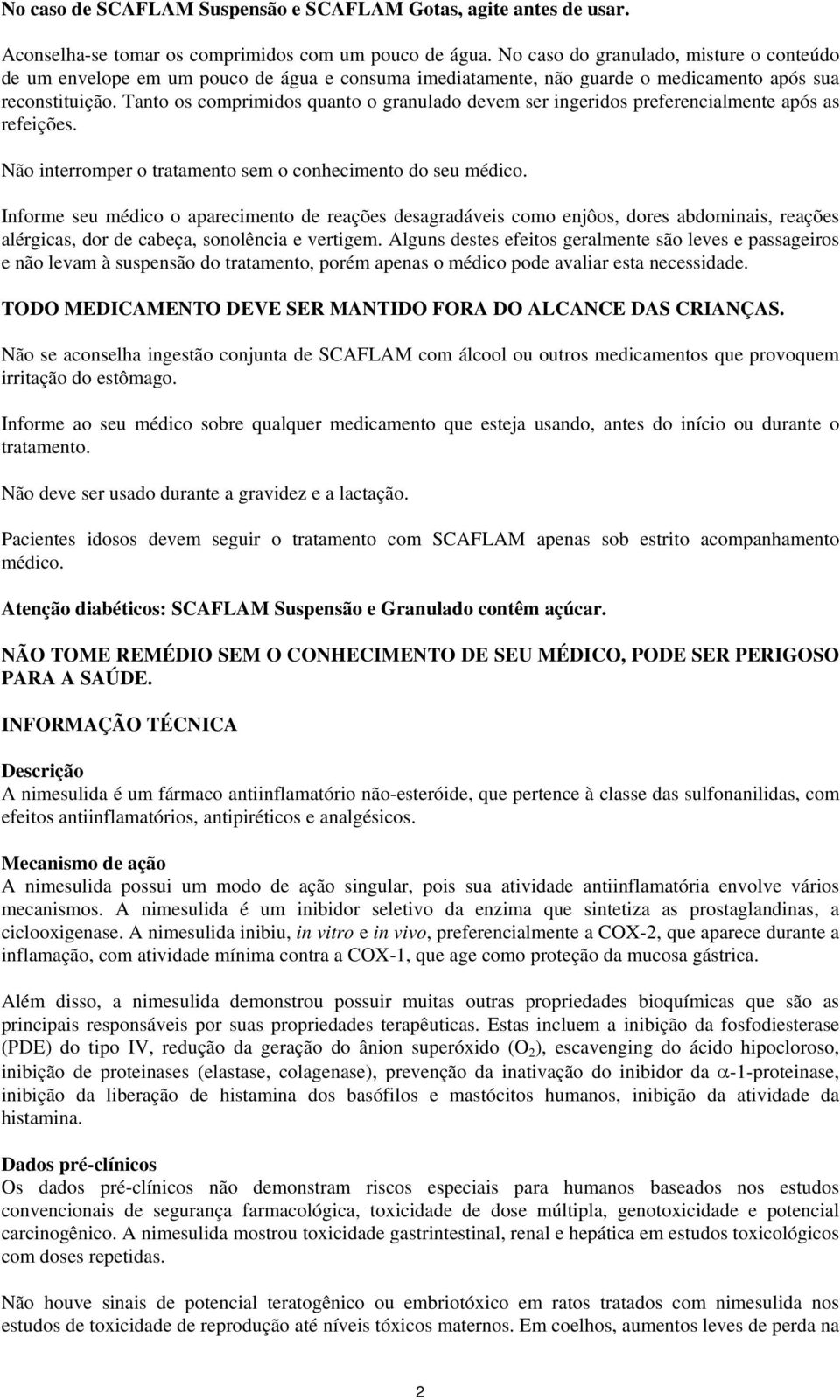 Tanto os comprimidos quanto o granulado devem ser ingeridos preferencialmente após as refeições. Não interromper o tratamento sem o conhecimento do seu médico.