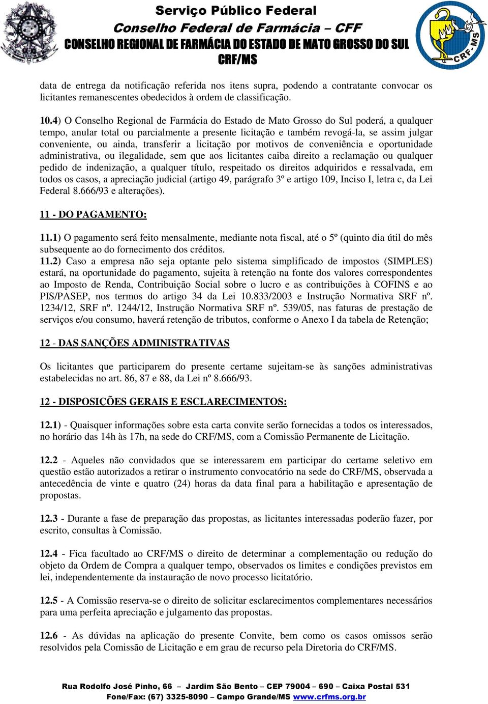 ainda, transferir a licitação por motivos de conveniência e oportunidade administrativa, ou ilegalidade, sem que aos licitantes caiba direito a reclamação ou qualquer pedido de indenização, a