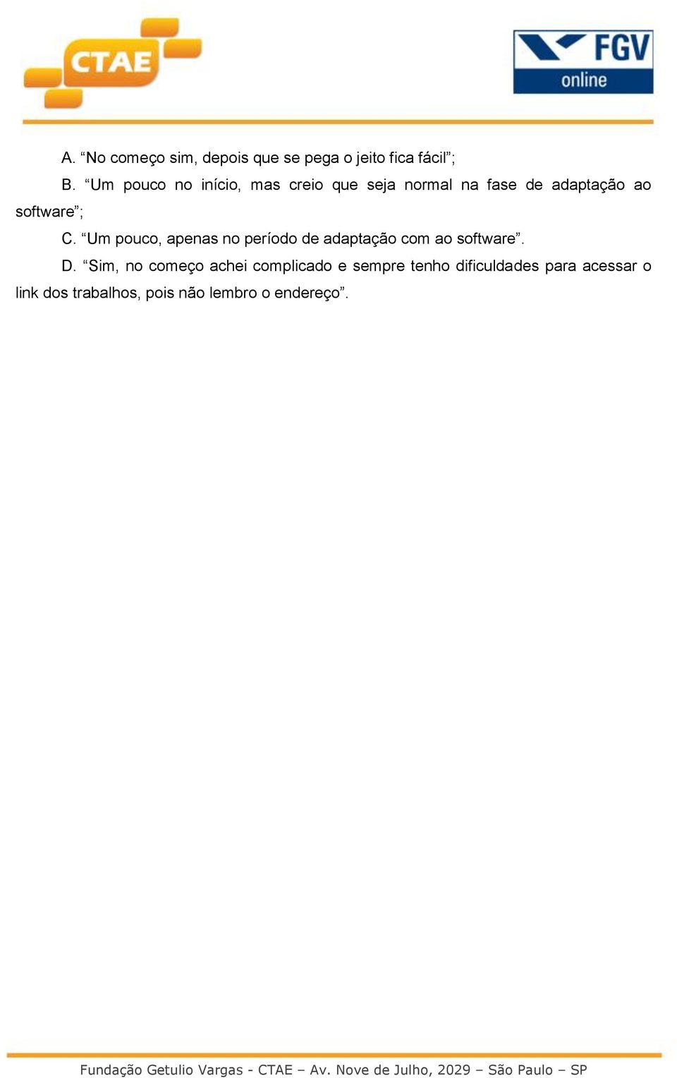 C. Um pouco, apenas no período de adaptação com ao software. D.