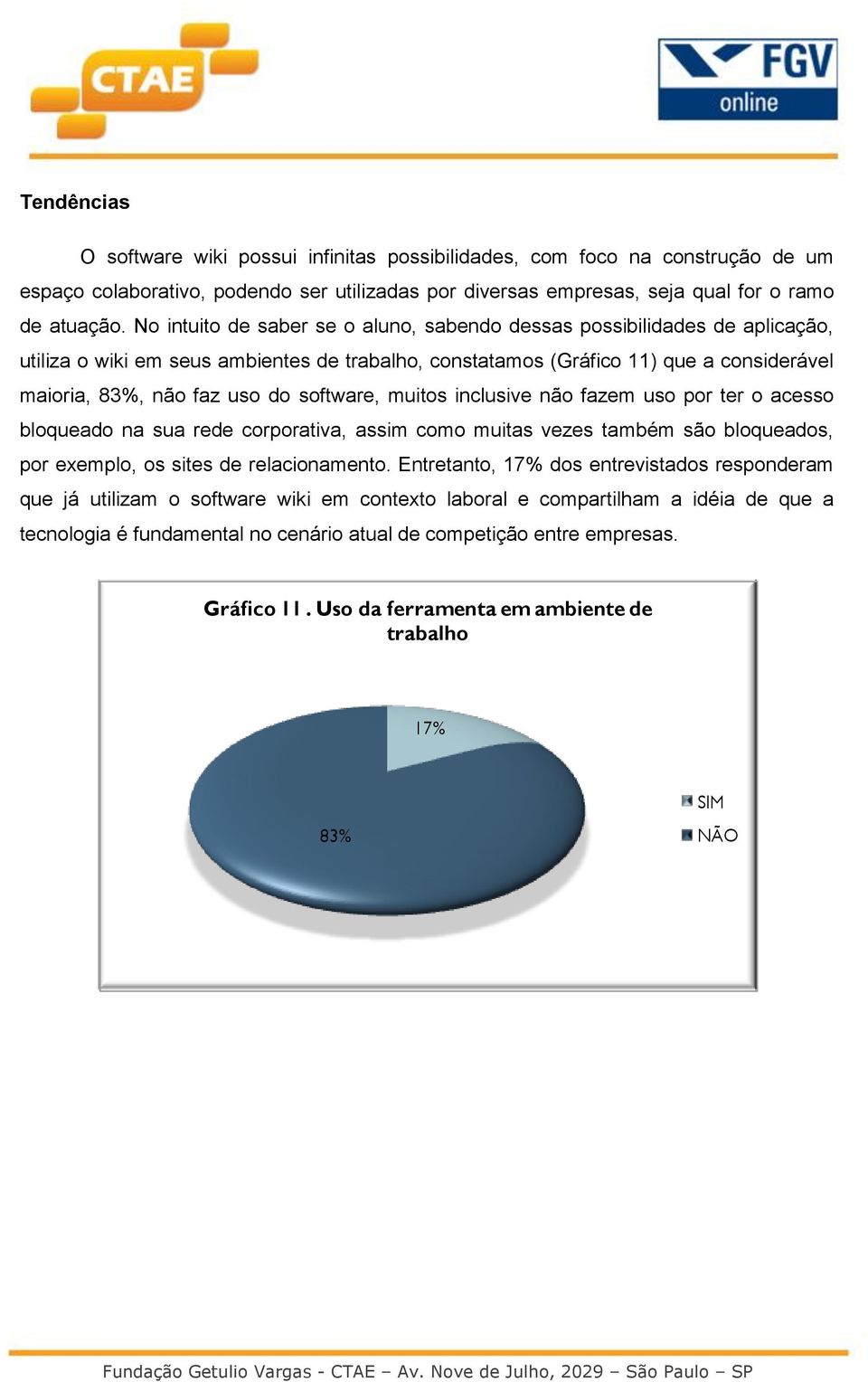 software, muitos inclusive não fazem uso por ter o acesso bloqueado na sua rede corporativa, assim como muitas vezes também são bloqueados, por exemplo, os sites de relacionamento.