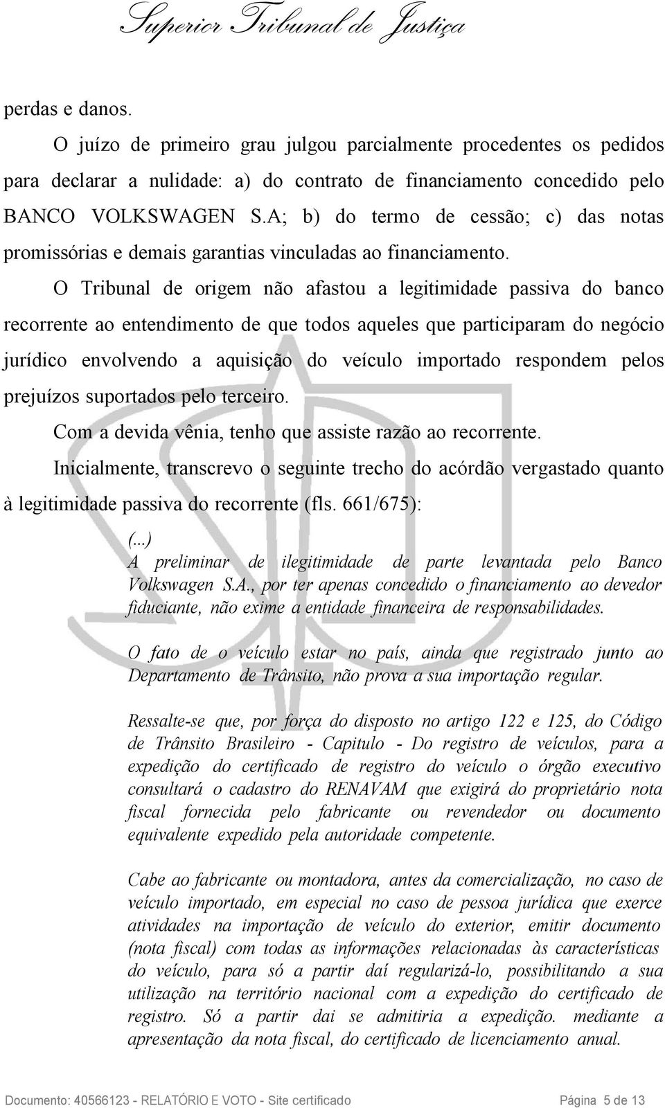 O Tribunal de origem não afastou a legitimidade passiva do banco recorrente ao entendimento de que todos aqueles que participaram do negócio jurídico envolvendo a aquisição do veículo importado