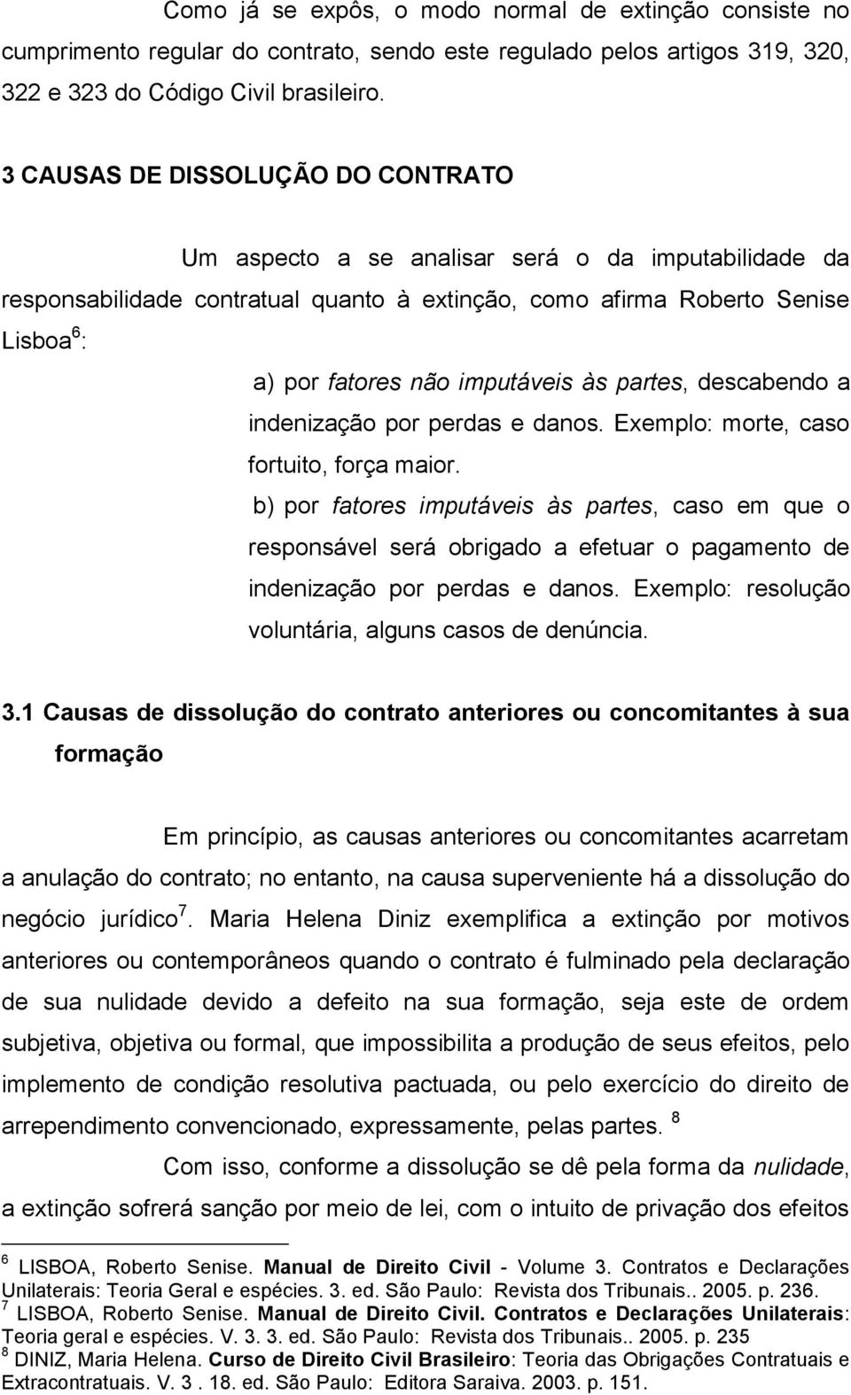 imputáveis às partes, descabendo a indenização por perdas e danos. Exemplo: morte, caso fortuito, força maior.