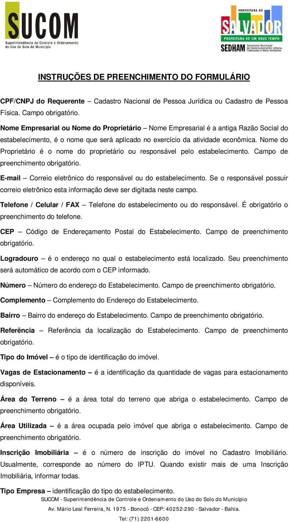 Nome do Proprietário é o nome do proprietário ou responsável pelo estabelecimento. Campo de preenchimento obrigatório. E-mail Correio eletrônico do responsável ou do estabelecimento.