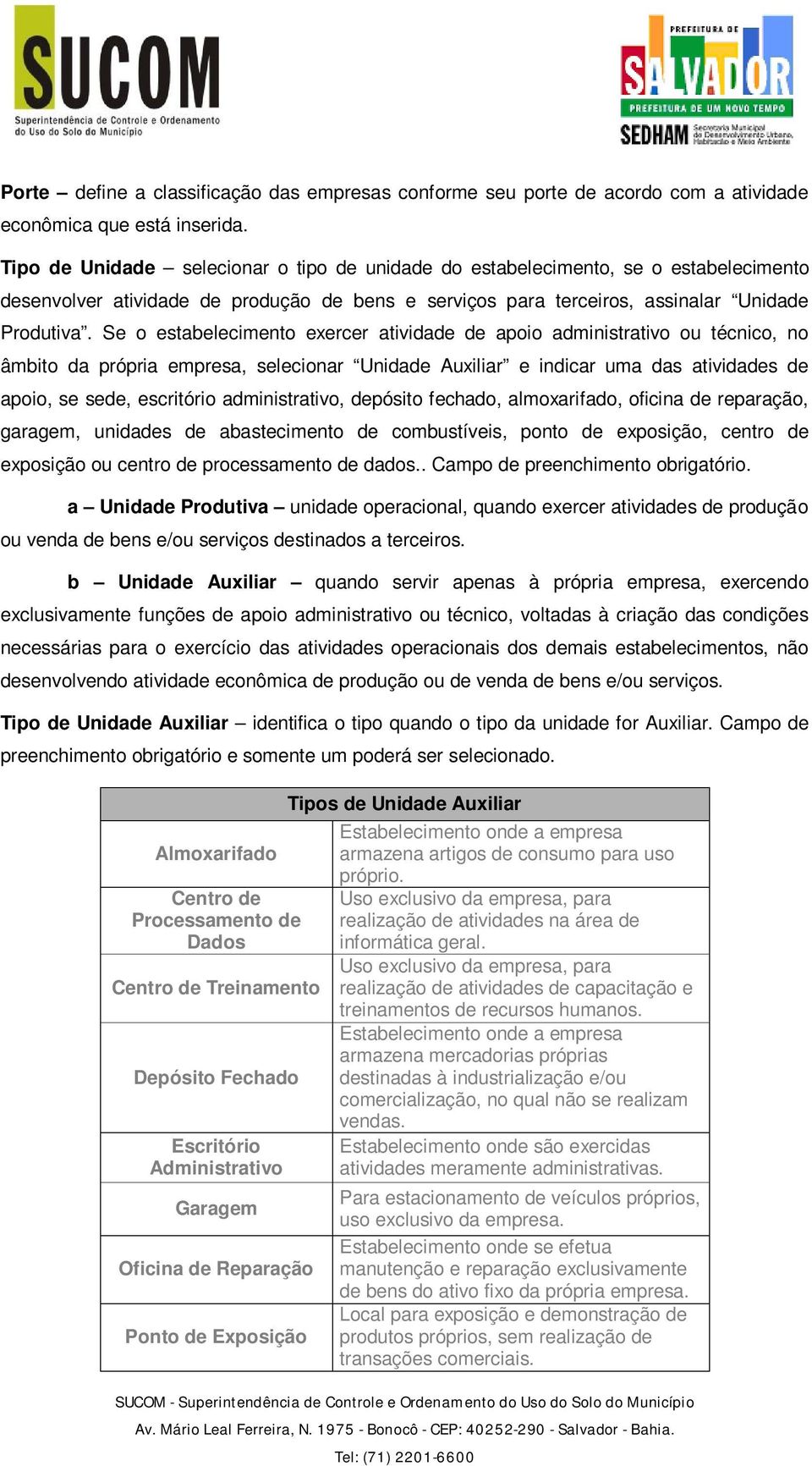 Se o estabelecimento exercer atividade de apoio administrativo ou técnico, no âmbito da própria empresa, selecionar Unidade Auxiliar e indicar uma das atividades de apoio, se sede, escritório