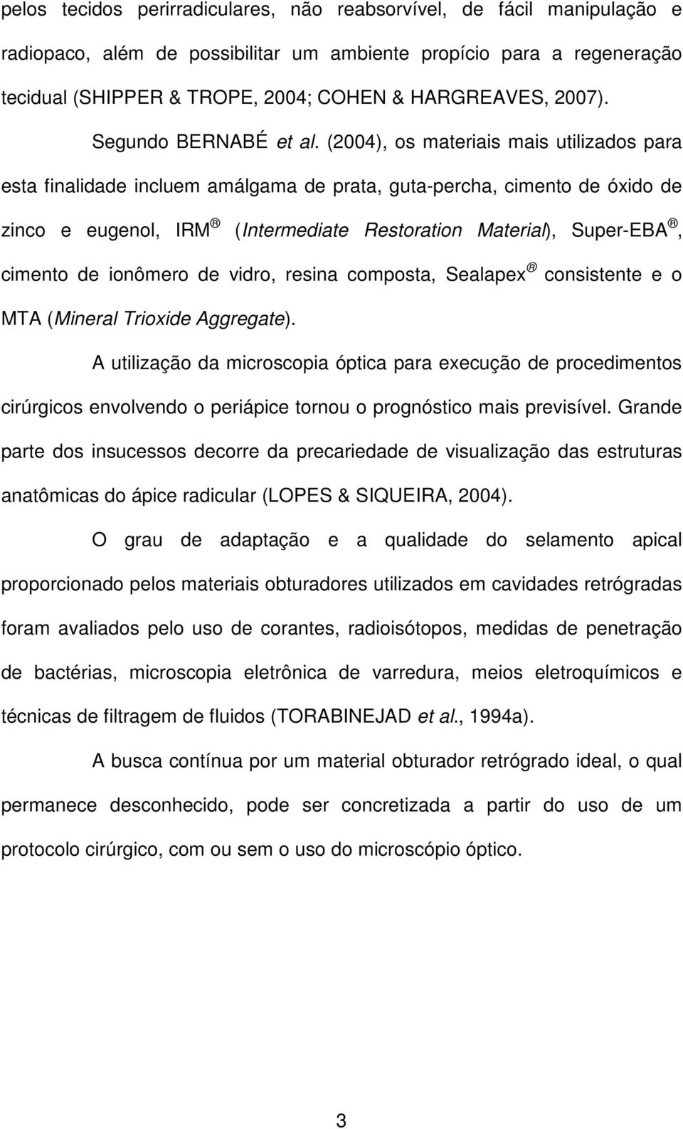 (2004), os materiais mais utilizados para esta finalidade incluem amálgama de prata, guta-percha, cimento de óxido de zinco e eugenol, IRM (Intermediate Restoration Material), Super-EBA, cimento de