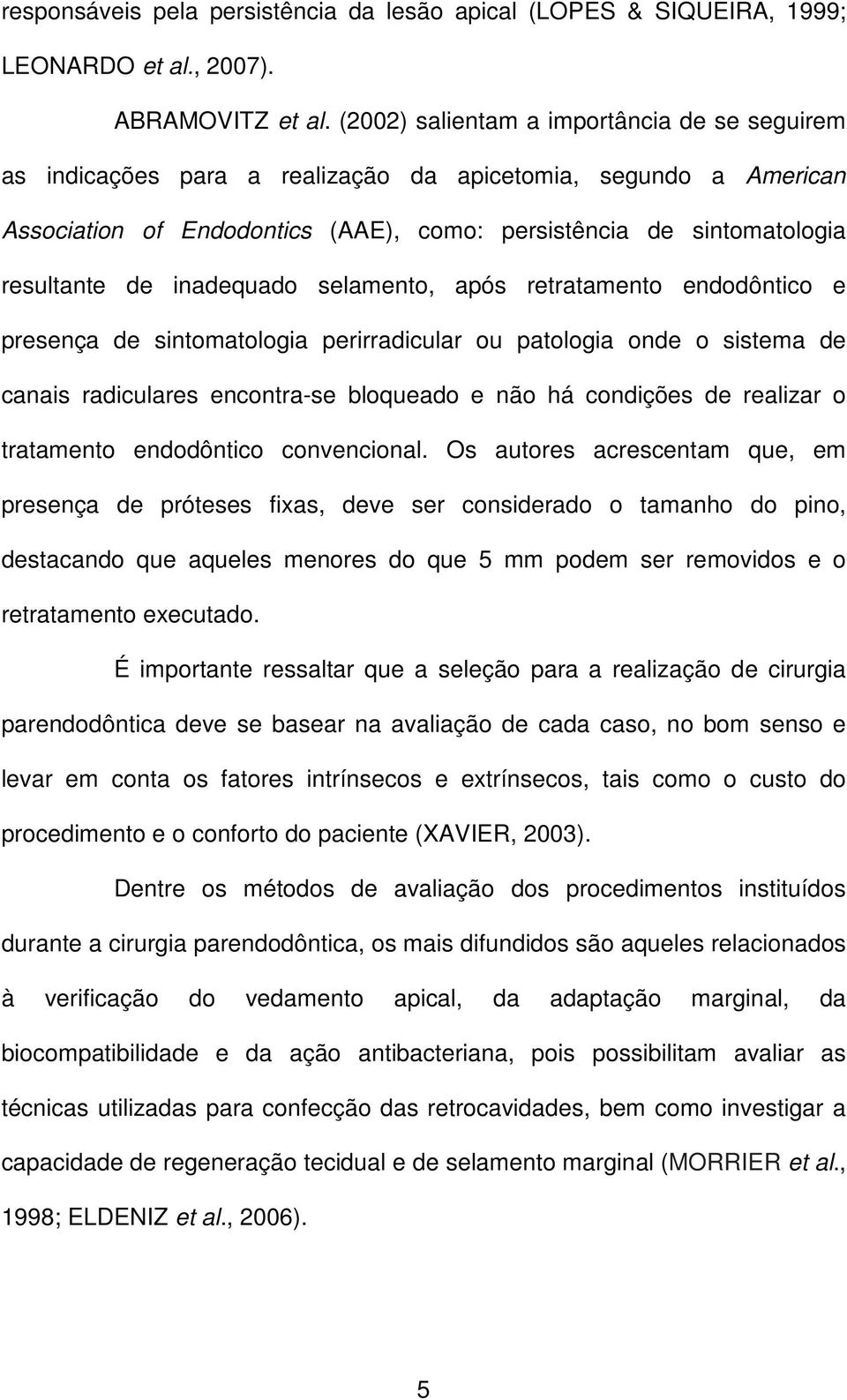 inadequado selamento, após retratamento endodôntico e presença de sintomatologia perirradicular ou patologia onde o sistema de canais radiculares encontra-se bloqueado e não há condições de realizar