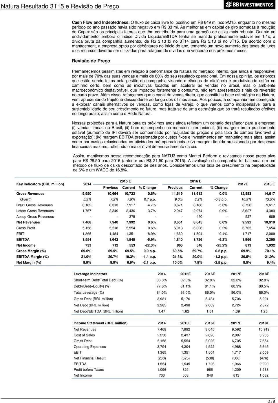 As melhorias em capital de giro somadas à redução do Capex são os principais fatores que têm contribuído para uma geração de caixa mais robusta.