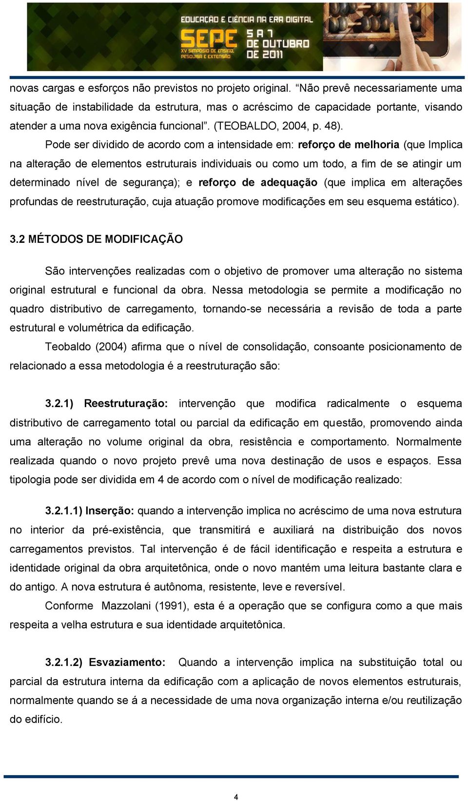 Pode ser dividido de acordo com a intensidade em: reforço de melhoria (que Implica na alteração de elementos estruturais individuais ou como um todo, a fim de se atingir um determinado nível de