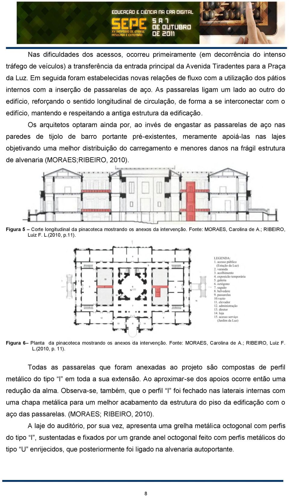 As passarelas ligam um lado ao outro do edifício, reforçando o sentido longitudinal de circulação, de forma a se interconectar com o edifício, mantendo e respeitando a antiga estrutura da edificação.