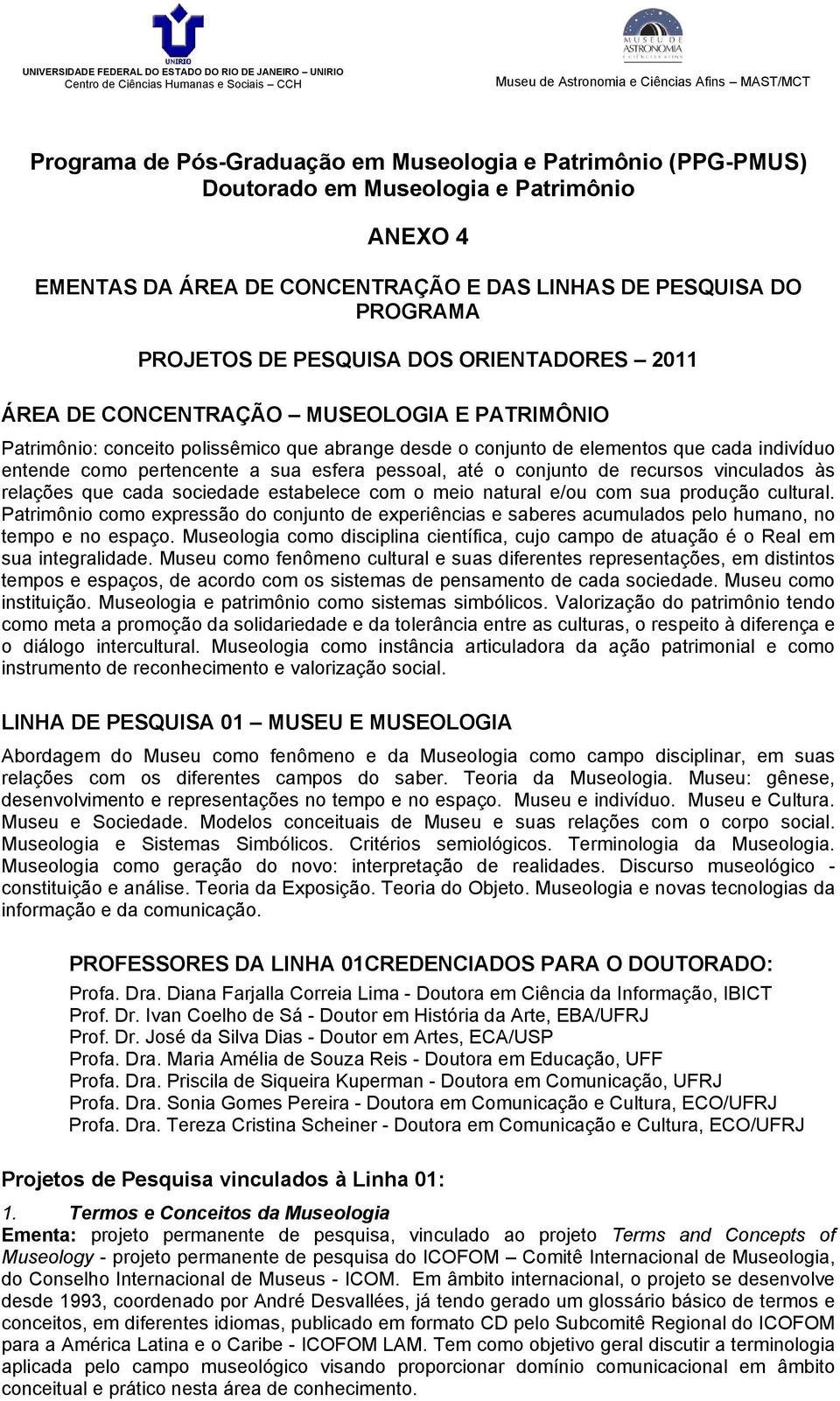 pessoal, até o conjunto de recursos vinculados às relações que cada sociedade estabelece com o meio natural e/ou com sua produção cultural.