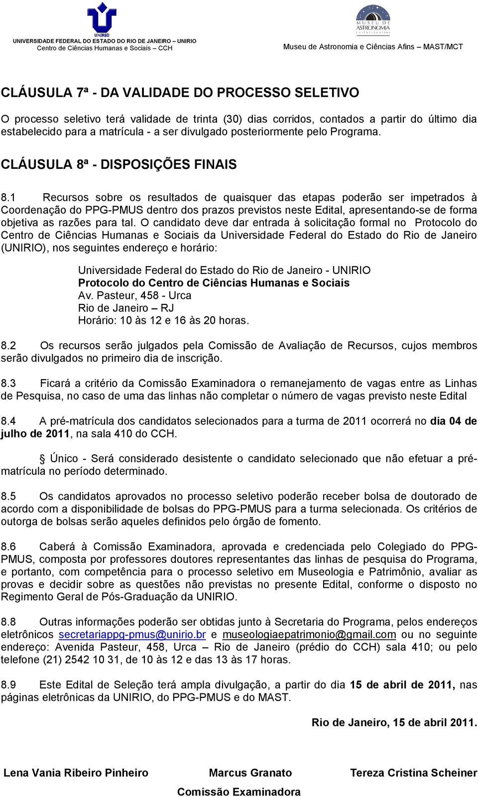 1 Recursos sobre os resultados de quaisquer das etapas poderão ser impetrados à Coordenação do PPG-PMUS dentro dos prazos previstos neste Edital, apresentando-se de forma objetiva as razões para tal.