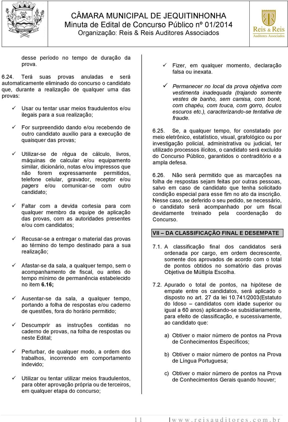 realização; For surpreendido dando e/ou recebendo de outro candidato auxílio para a execução de quaisquer das provas; Utilizar-se de régua de cálculo, livros, máquinas de calcular e/ou equipamento