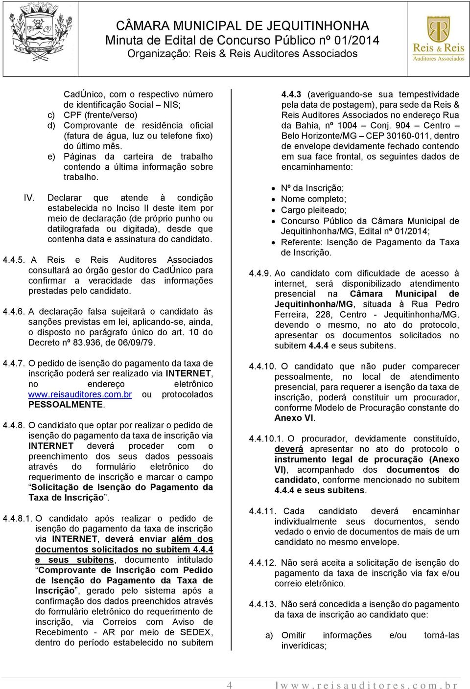 Declarar que atende à condição estabelecida no Inciso II deste item por meio de declaração (de próprio punho ou datilografada ou digitada), desde que contenha data e assinatura do candidato. 4.4.5.