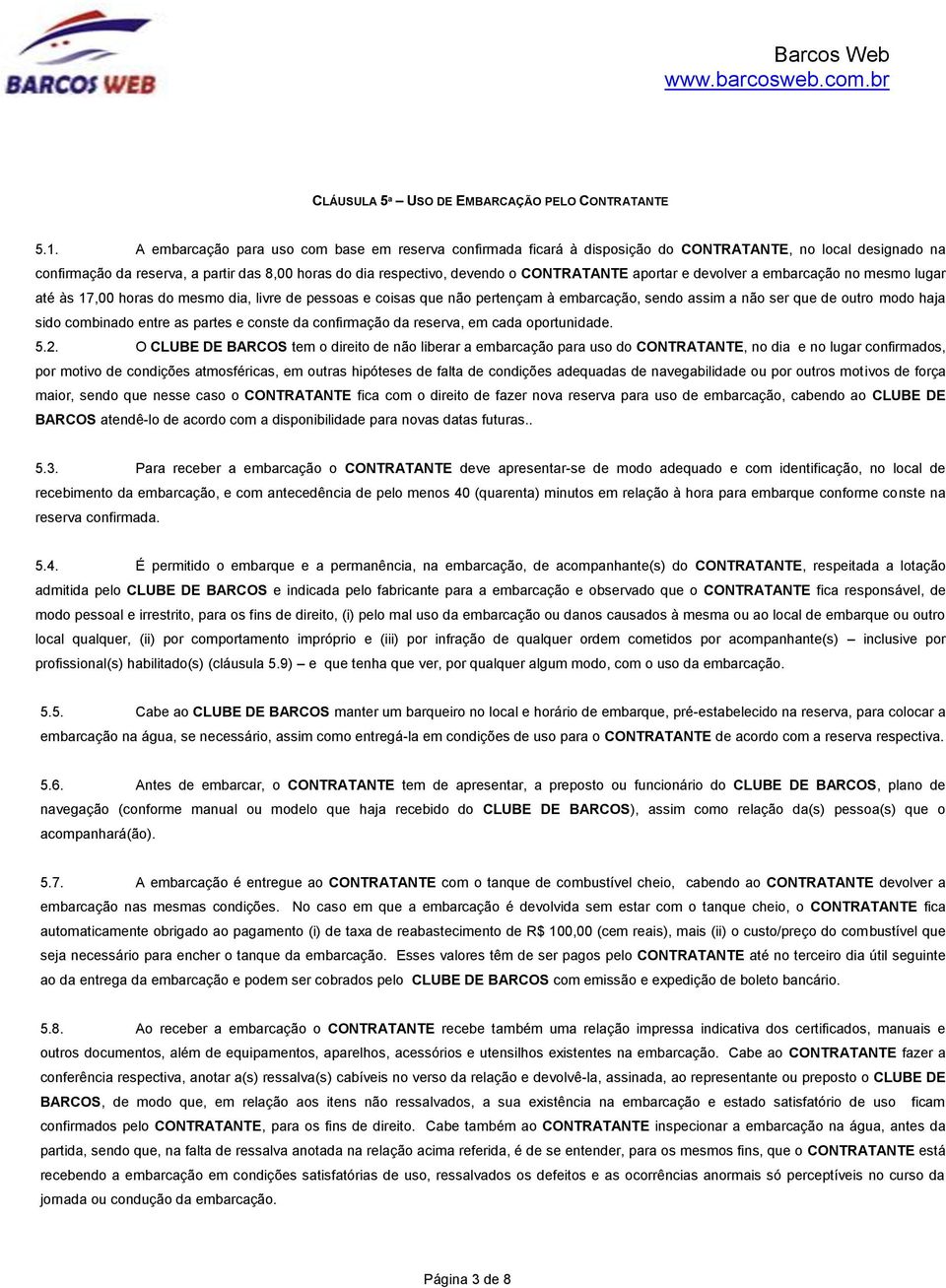 aportar e devolver a embarcação no mesmo lugar até às 17,00 horas do mesmo dia, livre de pessoas e coisas que não pertençam à embarcação, sendo assim a não ser que de outro modo haja sido combinado