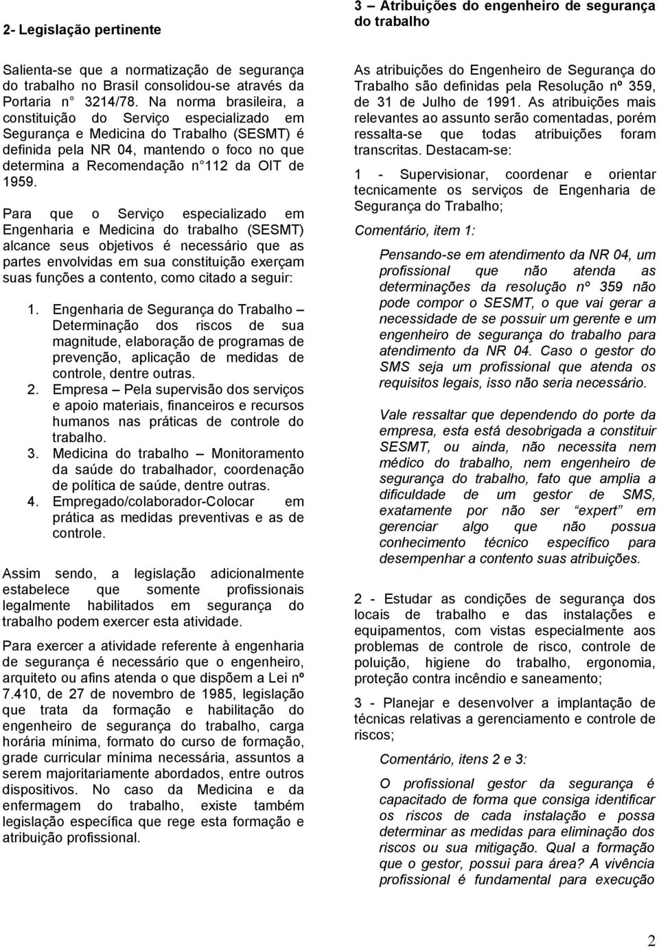 Para que o Serviço especializado em Engenharia e Medicina do trabalho (SESMT) alcance seus objetivos é necessário que as partes envolvidas em sua constituição exerçam suas funções a contento, como