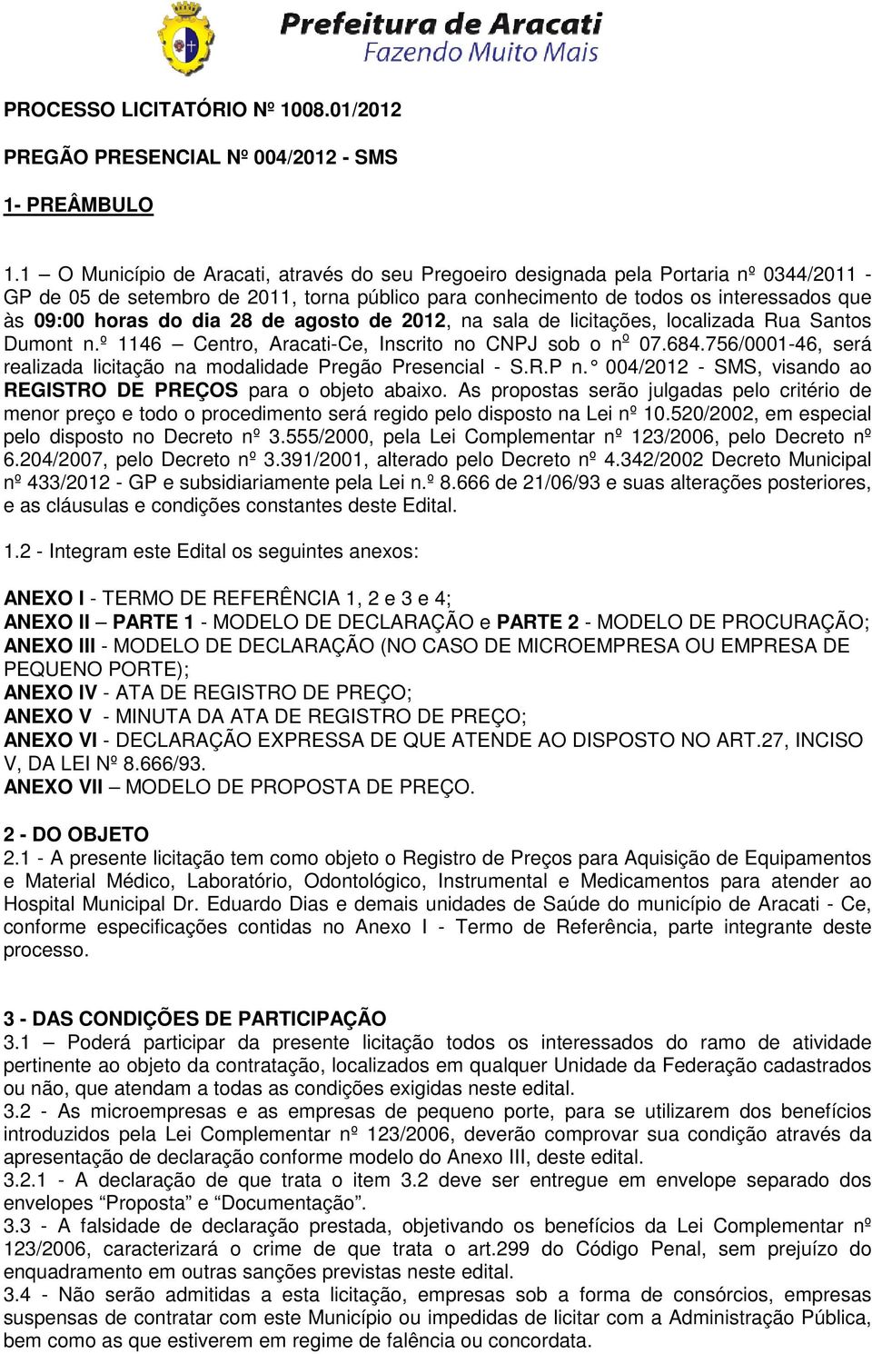 dia 28 de agosto de 2012, na sala de licitações, localizada Rua Santos Dumont n.º 1146 Centro, Aracati-Ce, Inscrito no CNPJ sob o n o 07.684.