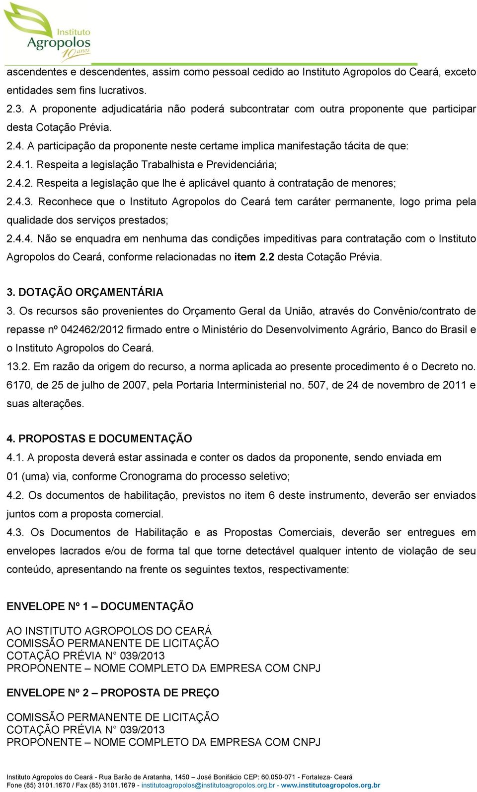 Respeita a legislação Trabalhista e Previdenciária; 2.4.2. Respeita a legislação que lhe é aplicável quanto à contratação de menores; 2.4.3.