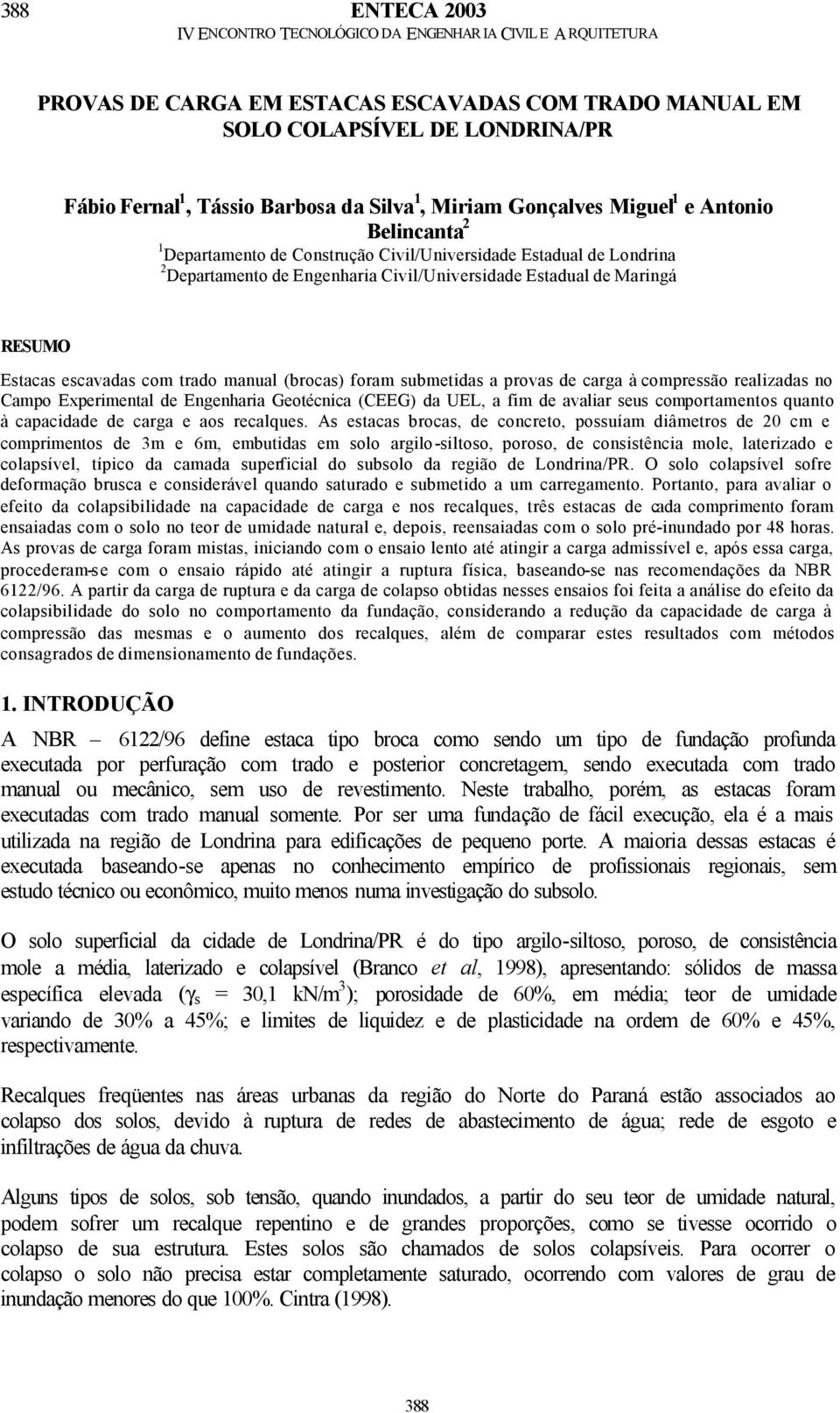 submetidas a provas de carga à compressão realizadas no Campo Experimental de Engenharia Geotécnica (CEEG) da UEL, a fim de avaliar seus comportamentos quanto à capacidade de carga e aos recalques.