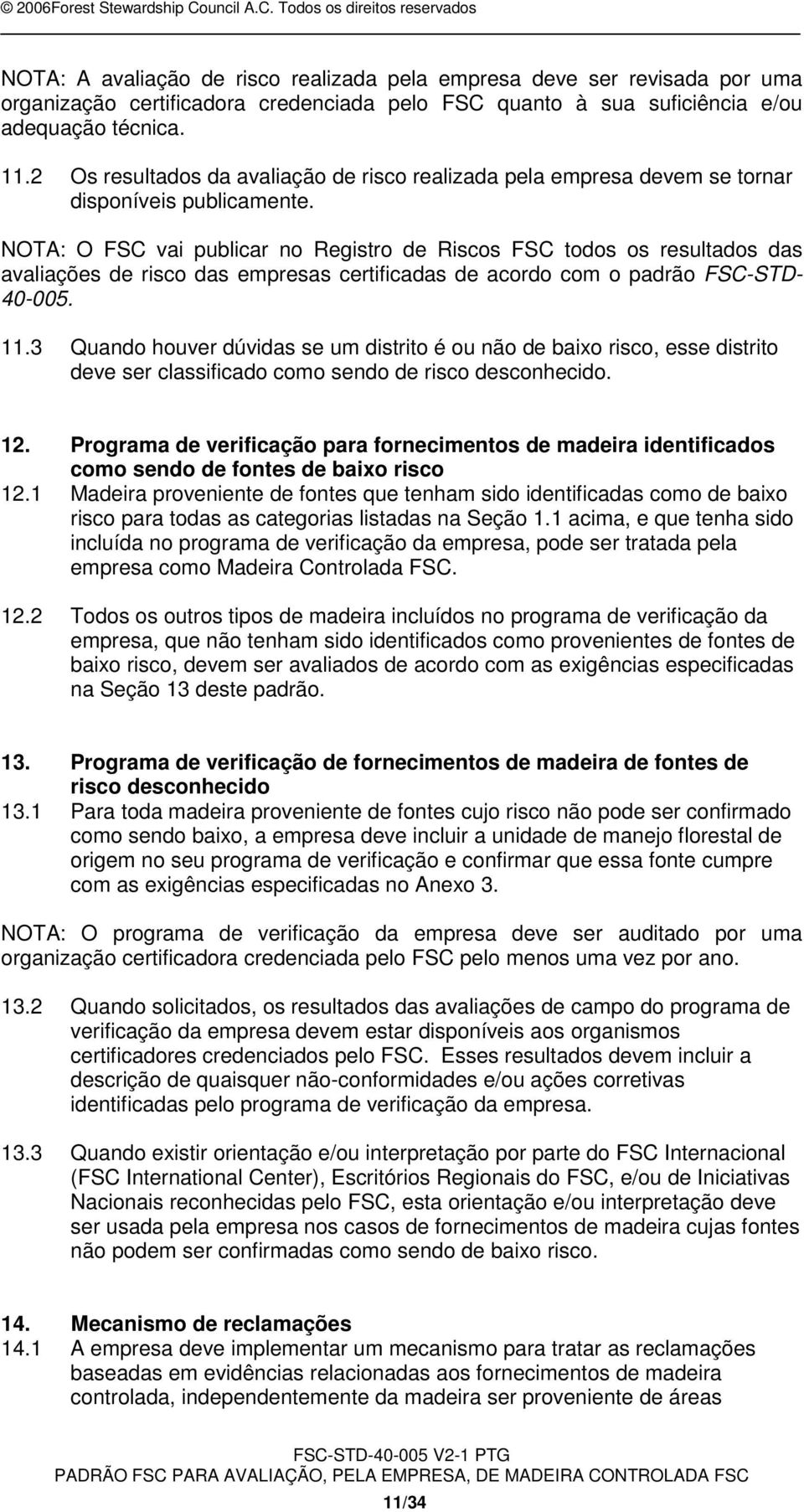 NOTA: O FSC vai publicar no Registro de Riscos FSC todos os resultados das avaliações de risco das empresas certificadas de acordo com o padrão FSC-STD- 40-005. 11.