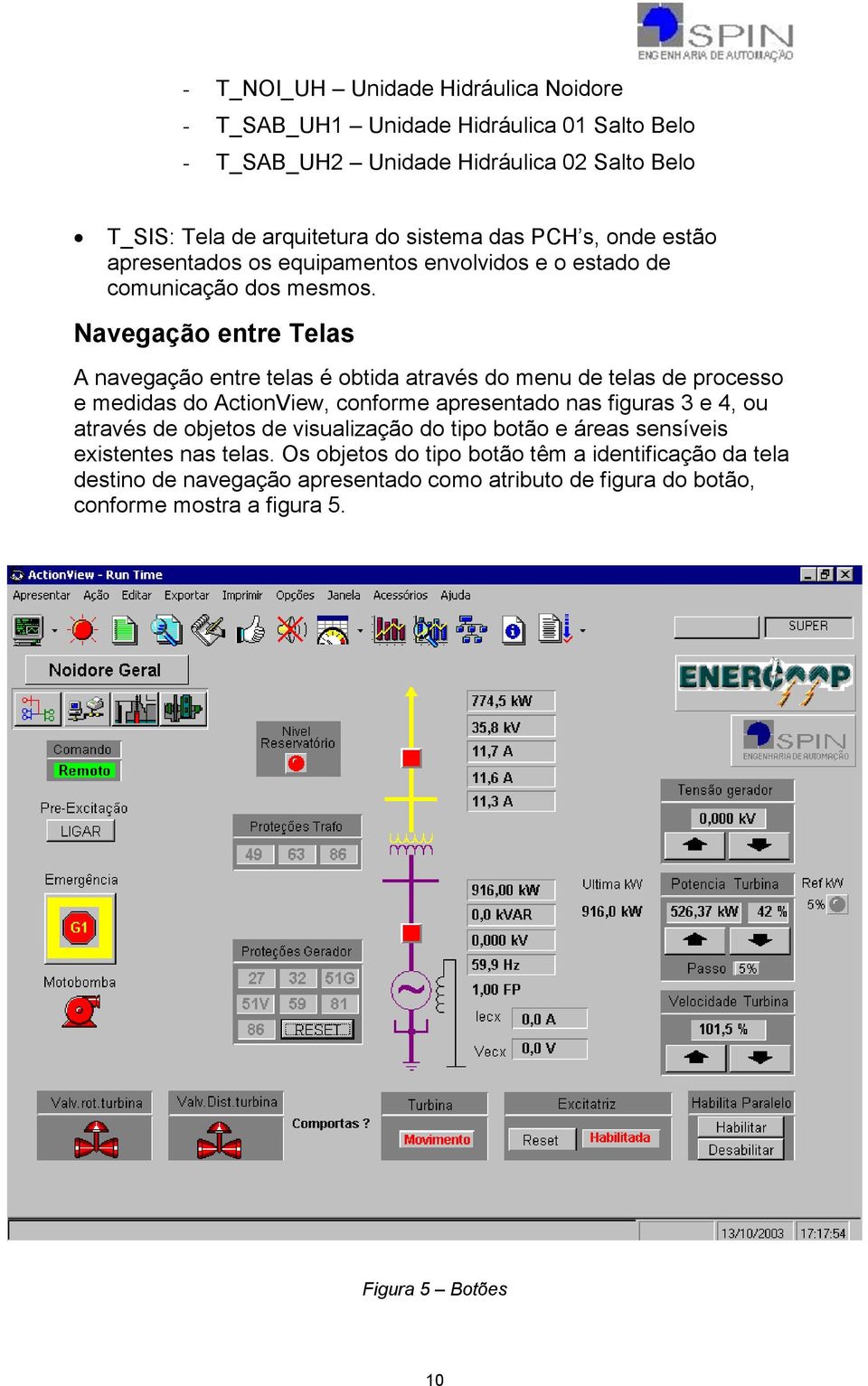 Navegação entre Telas A navegação entre telas é obtida através do menu de telas de processo e medidas do ActionView, conforme apresentado nas figuras 3 e 4, ou através de