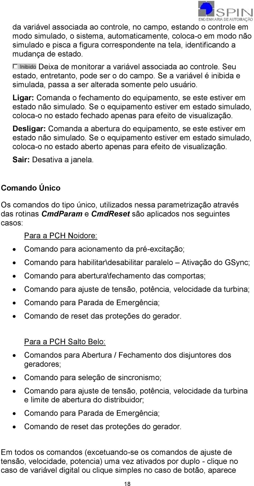 Ligar: Comanda o fechamento do equipamento, se este estiver em estado não simulado. Se o equipamento estiver em estado simulado, coloca-o no estado fechado apenas para efeito de visualização.