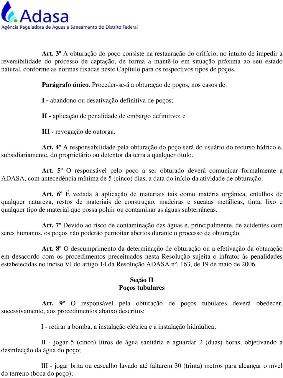 Proceder-se-á a obturação de poços, nos casos de: I - abandono ou desativação definitiva de poços; II - aplicação de penalidade de embargo definitivo; e III - revogação de outorga. Art.