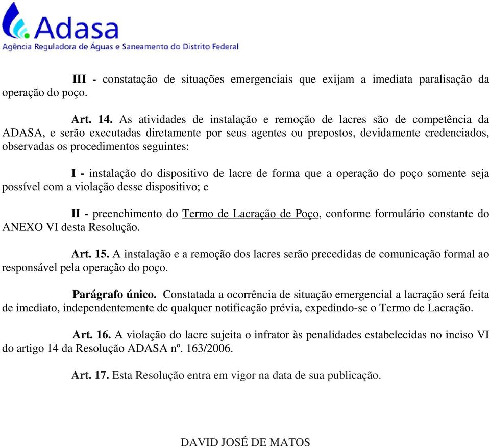 seguintes: I - instalação do dispositivo de lacre de forma que a operação do poço somente seja possível com a violação desse dispositivo; e II - preenchimento do Termo de Lacração de Poço, conforme