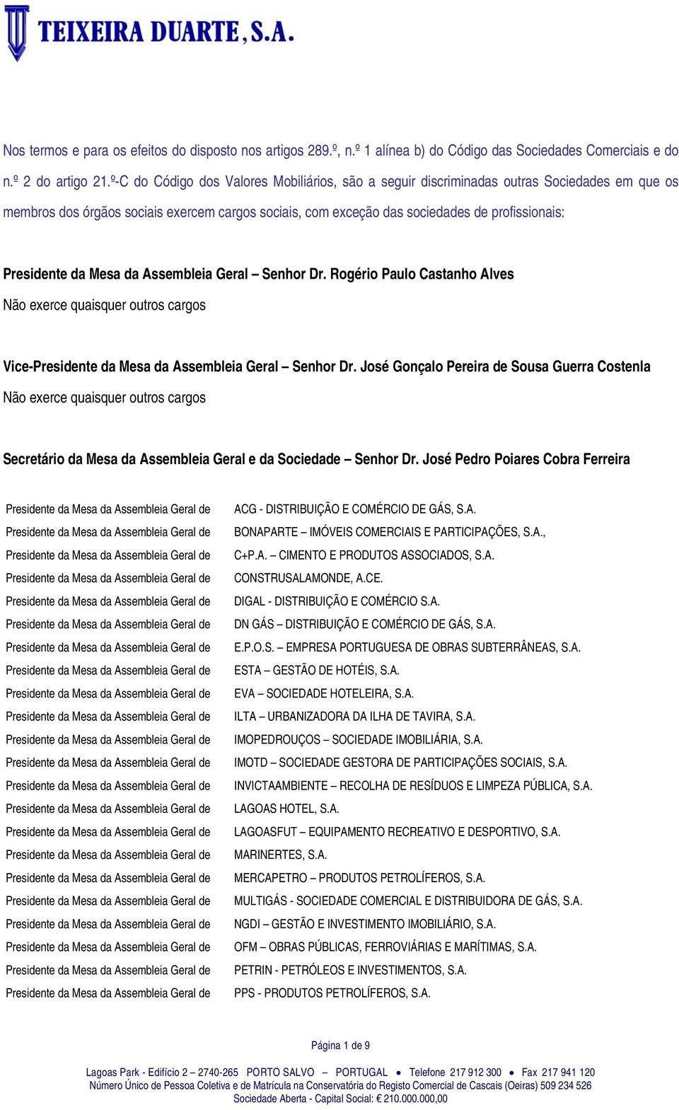 Presidente da Mesa da Assembleia Geral Senhor Dr. Rogério Paulo Castanho Alves Não exerce quaisquer outros cargos Vice-Presidente da Mesa da Assembleia Geral Senhor Dr.